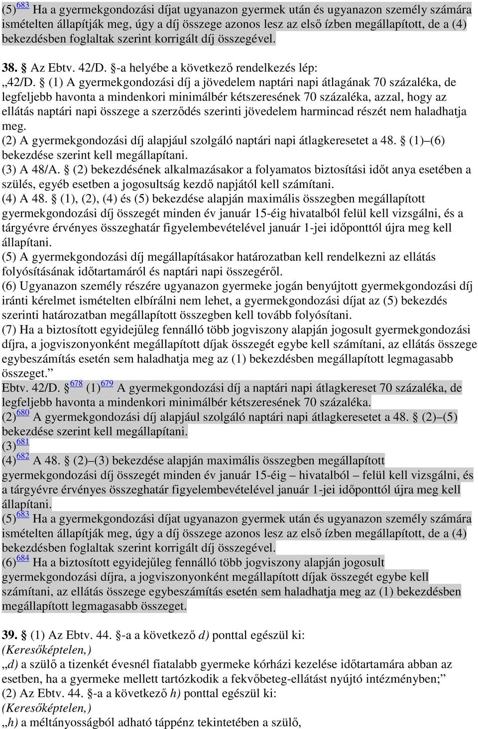 (1) A gyermekgondozási díj a jövedelem naptári napi átlagának 70 százaléka, de legfeljebb havonta a mindenkori minimálbér kétszeresének 70 százaléka, azzal, hogy az ellátás naptári napi összege a