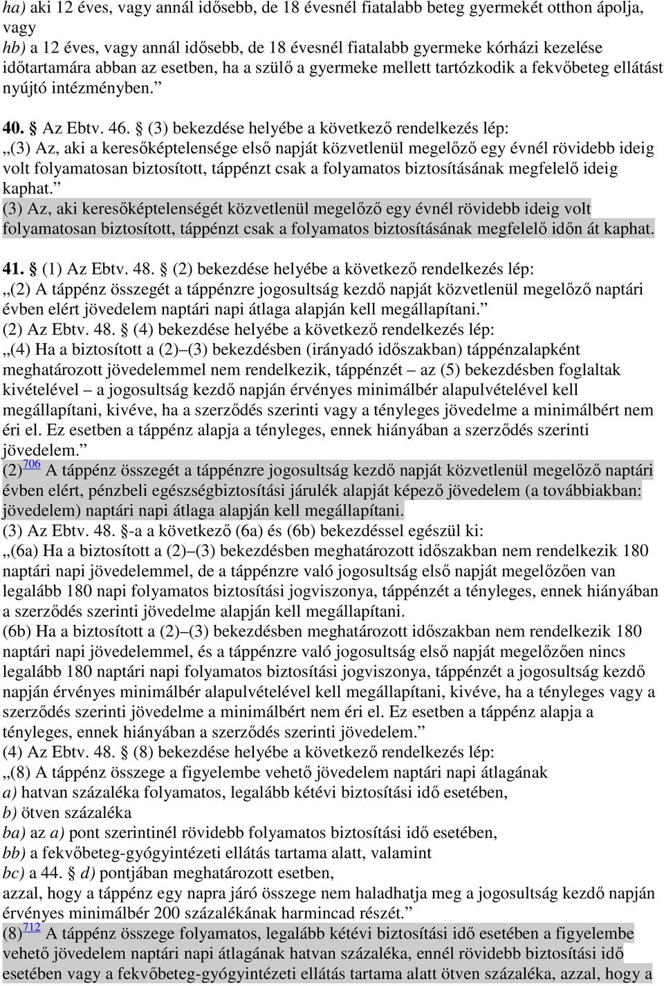 (3) bekezdése helyébe a következı rendelkezés lép: (3) Az, aki a keresıképtelensége elsı napját közvetlenül megelızı egy évnél rövidebb ideig volt folyamatosan biztosított, táppénzt csak a folyamatos