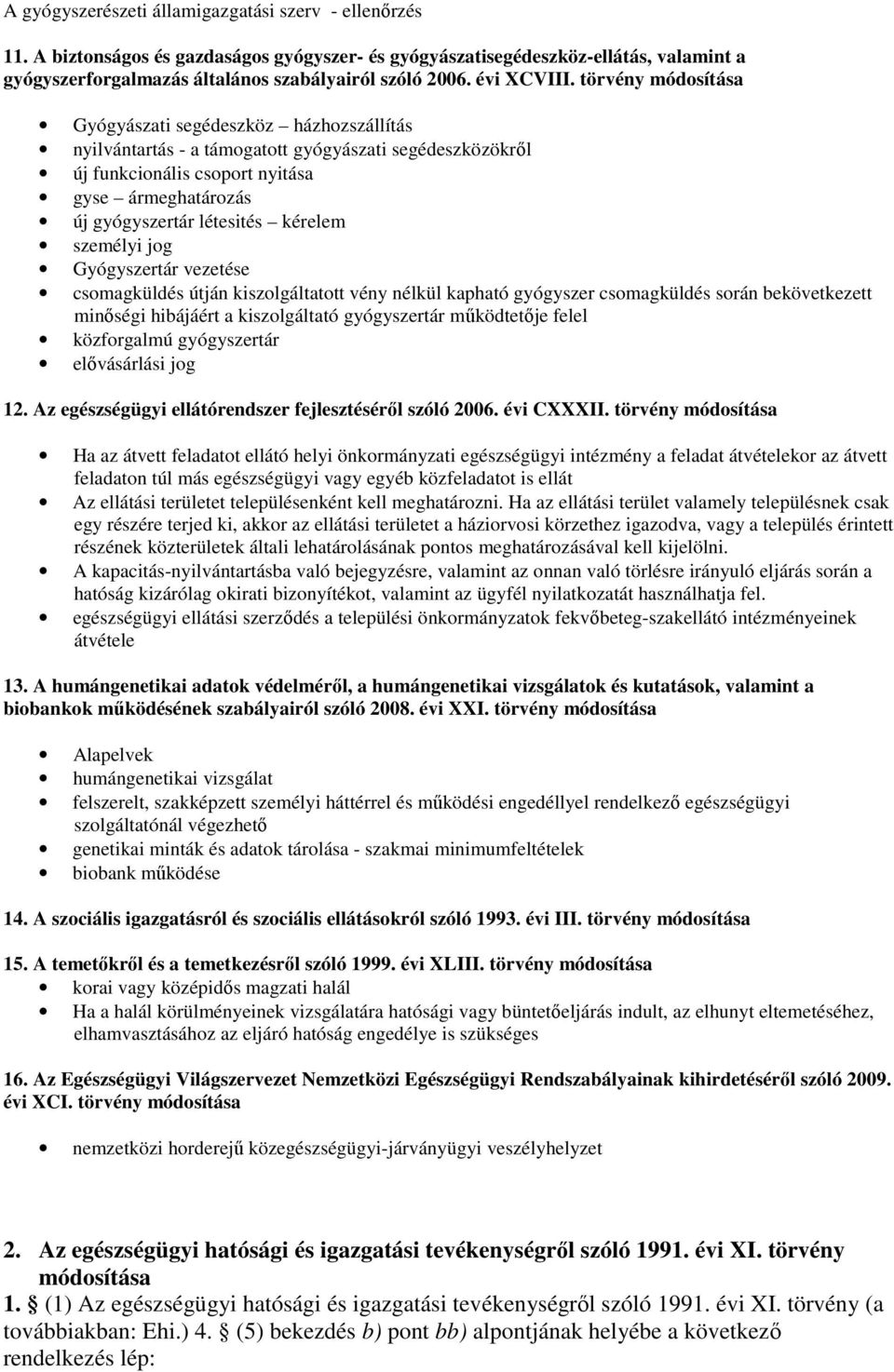 törvény módosítása Gyógyászati segédeszköz házhozszállítás nyilvántartás - a támogatott gyógyászati segédeszközökrıl új funkcionális csoport nyitása gyse ármeghatározás új gyógyszertár létesités