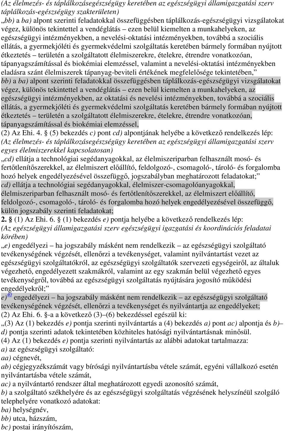 szociális ellátás, a gyermekjóléti és gyermekvédelmi szolgáltatás keretében bármely formában nyújtott étkeztetés területén a szolgáltatott élelmiszerekre, ételekre, étrendre vonatkozóan,