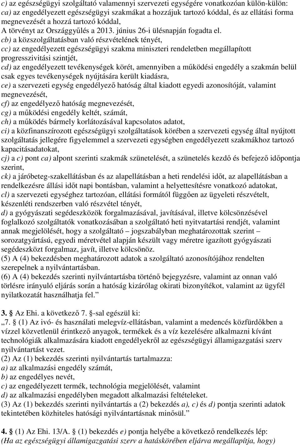 cb) a közszolgáltatásban való részvételének tényét, cc) az engedélyezett egészségügyi szakma miniszteri rendeletben megállapított progresszivitási szintjét, cd) az engedélyezett tevékenységek körét,