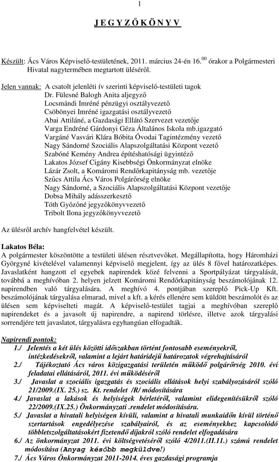 Fülesné Balogh Anita aljegyző Locsmándi Imréné pénzügyi osztályvezető Csöbönyei Imréné igazgatási osztályvezető Abai Attiláné, a Gazdasági Ellátó Szervezet vezetője Varga Endréné Gárdonyi Géza