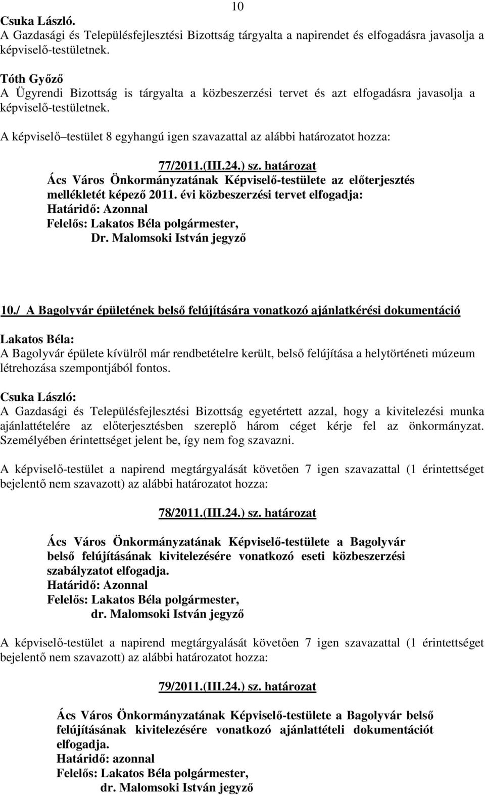 A képviselő testület 8 egyhangú igen szavazattal az alábbi határozatot hozza: 77/2011.(III.24.) sz. határozat Ács Város Önkormányzatának Képviselő-testülete az előterjesztés mellékletét képező 2011.