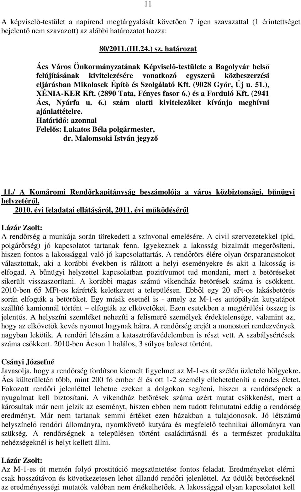 51.), XÉNIA-KER Kft. (2890 Tata, Fényes fasor 6.) és a Forduló Kft. (2941 Ács, Nyárfa u. 6.) szám alatti kivitelezőket kívánja meghívni ajánlattételre., dr. Malomsoki István jegyző 11.