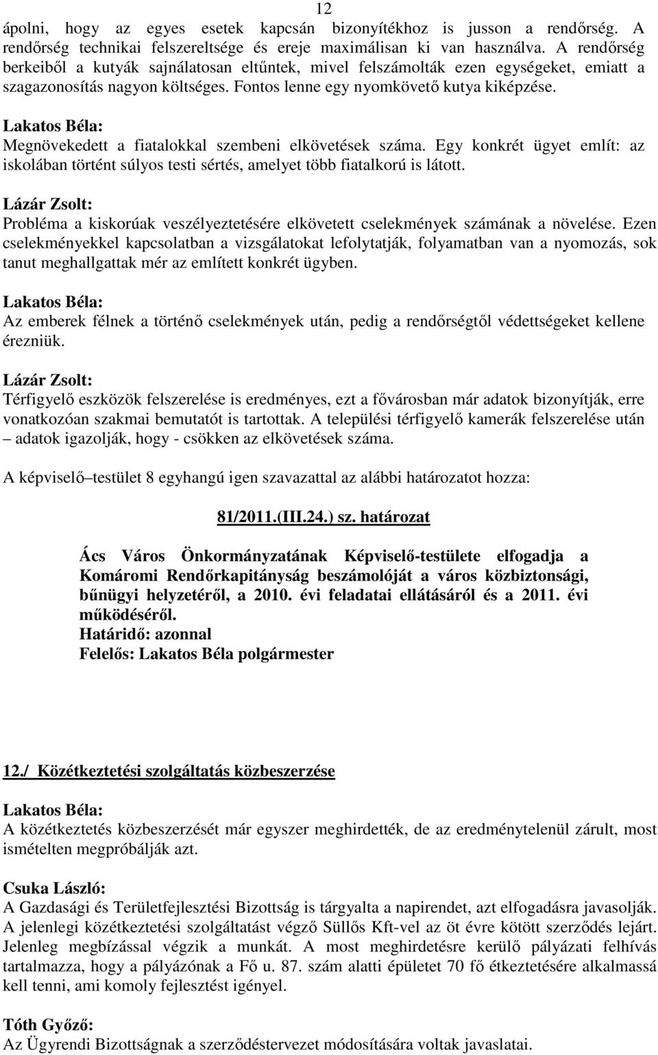 Megnövekedett a fiatalokkal szembeni elkövetések száma. Egy konkrét ügyet említ: az iskolában történt súlyos testi sértés, amelyet több fiatalkorú is látott.