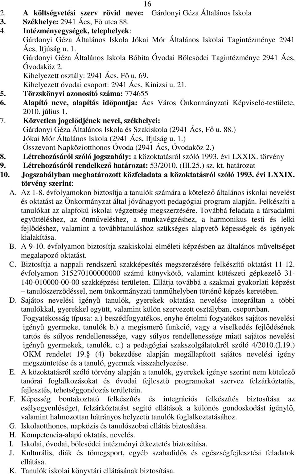 Gárdonyi Géza Általános Iskola Bóbita Óvodai Bölcsődei Tagintézménye 2941 Ács, Óvodaköz 2. Kihelyezett osztály: 2941 Ács, Fő u. 69. Kihelyezett óvodai csoport: 2941 Ács, Kinizsi u. 21. 5.