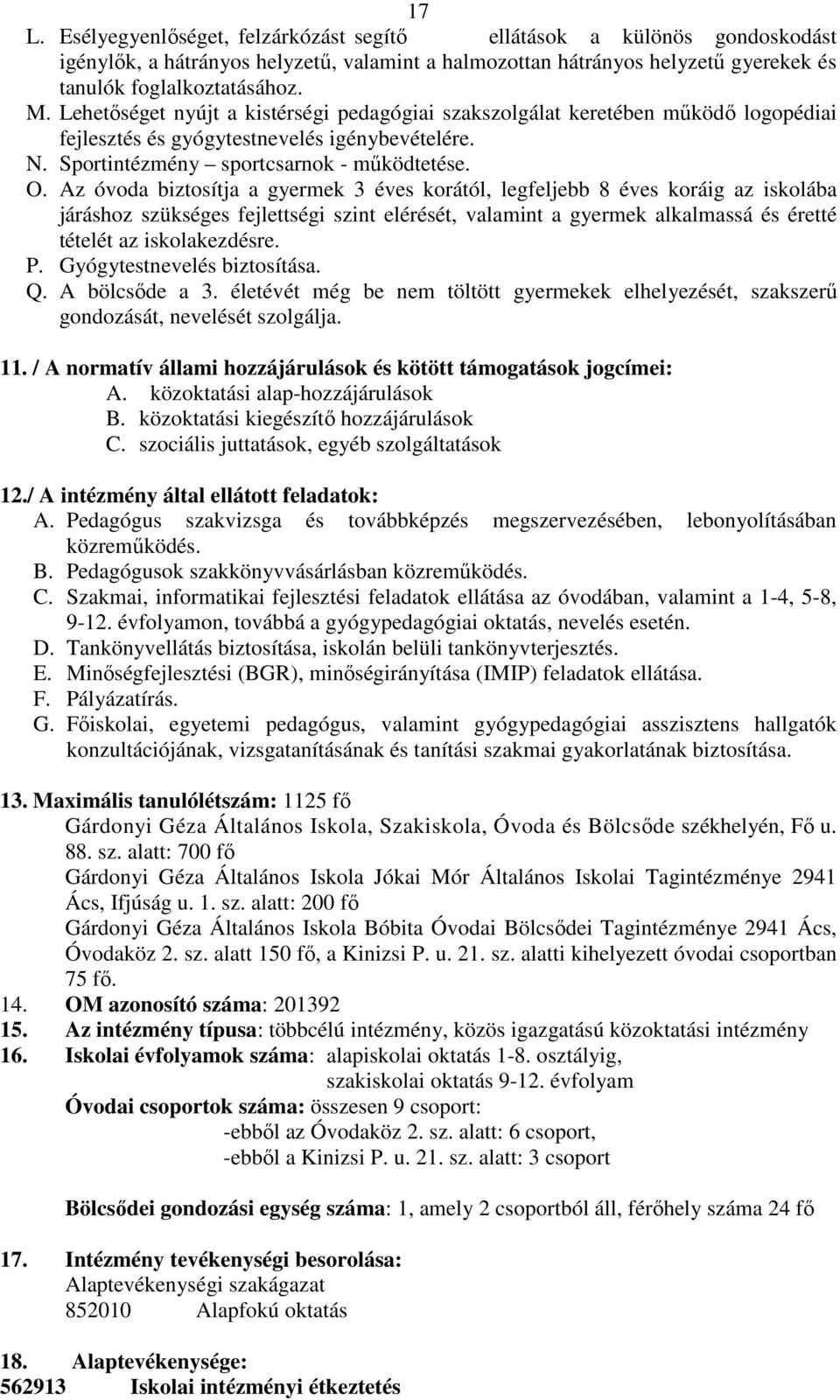 Az óvoda biztosítja a gyermek 3 éves korától, legfeljebb 8 éves koráig az iskolába járáshoz szükséges fejlettségi szint elérését, valamint a gyermek alkalmassá és éretté tételét az iskolakezdésre. P.