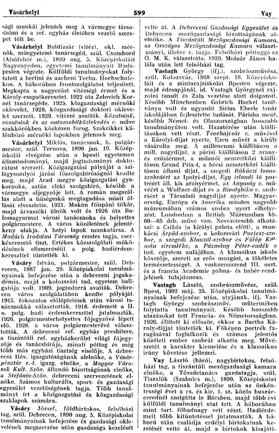 A háborúban frontszolgálatot teljesített. Megkapta a nagyezüst vitézségi érmet és a Károly-csapatkeresztet. 1922 óta Zelovich Kornél tanársegéde. 1925. közgazdasági mérnöki oklevelet, 1928.