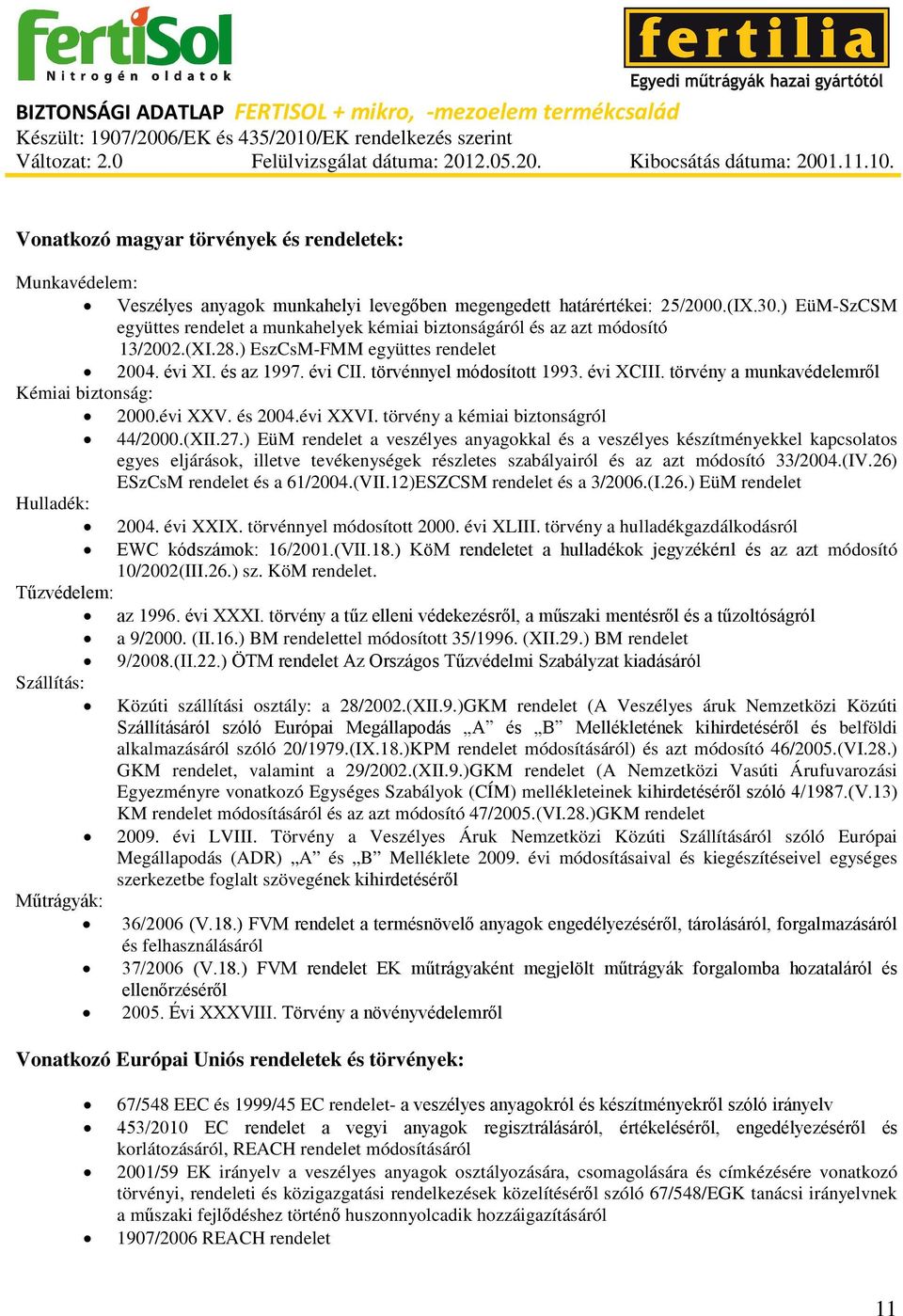 évi XCIII. törvény a munkavédelemről Kémiai biztonság: 2000.évi XXV. és 2004.évi XXVI. törvény a kémiai biztonságról 44/2000.(XII.27.