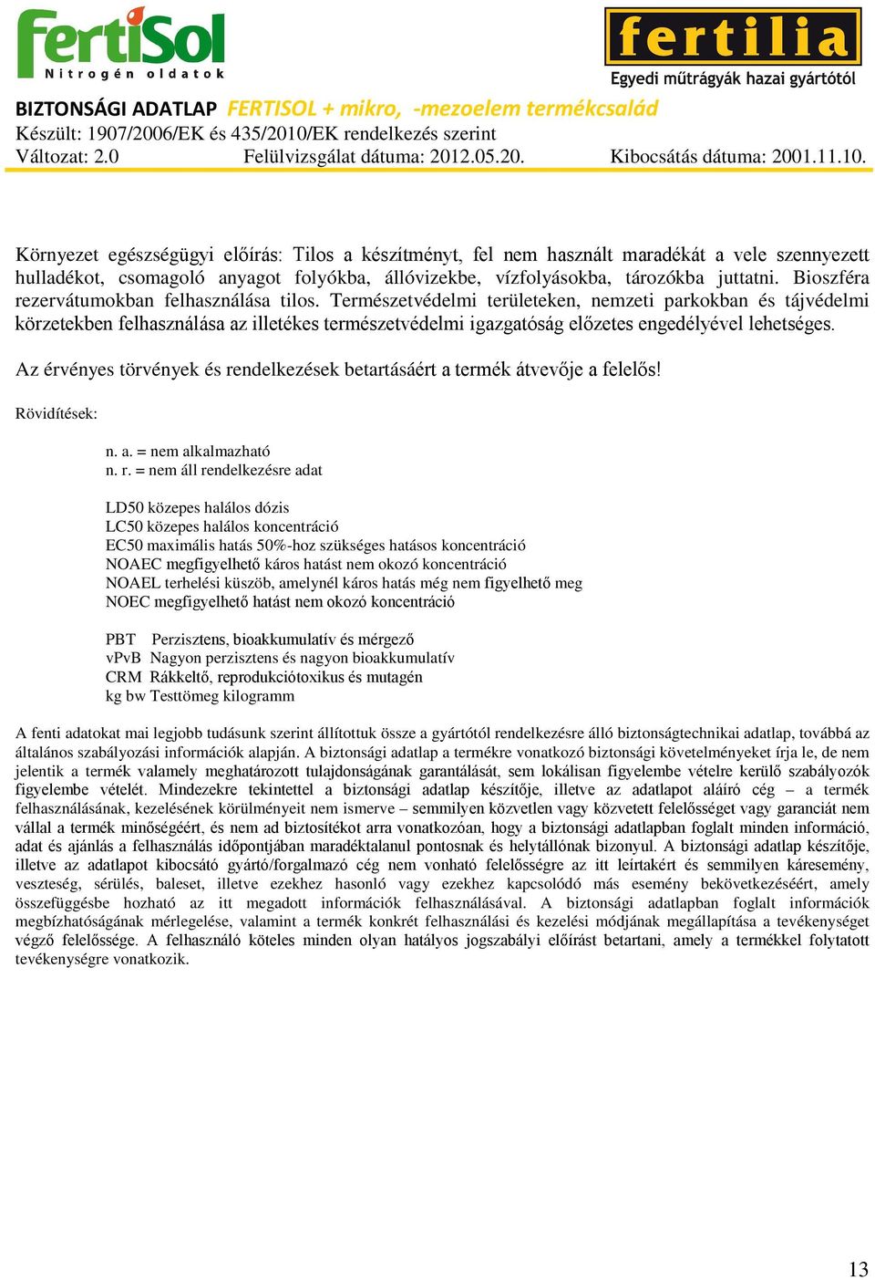 Természetvédelmi területeken, nemzeti parkokban és tájvédelmi körzetekben felhasználása az illetékes természetvédelmi igazgatóság előzetes engedélyével lehetséges.