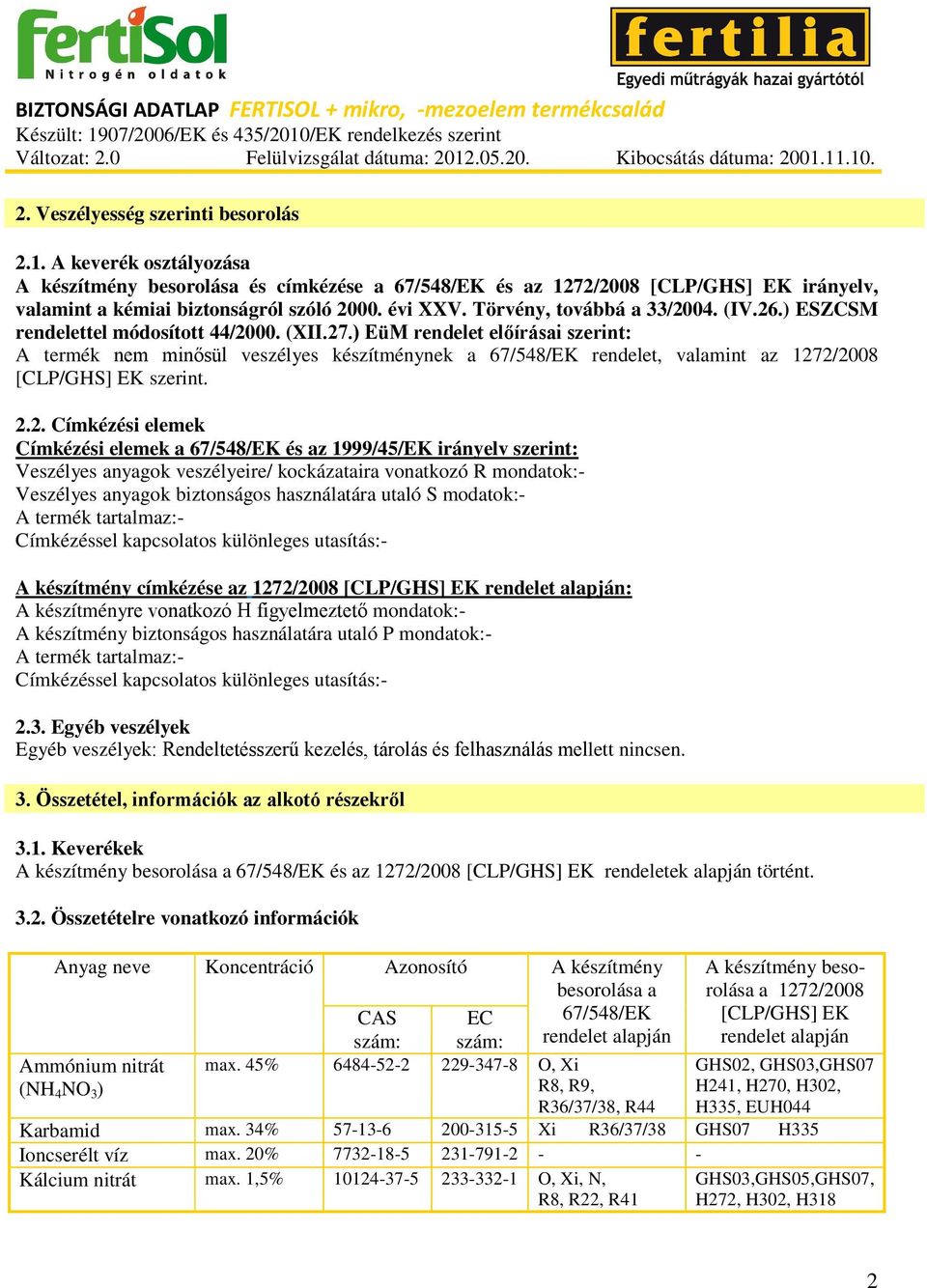 ) EüM rendelet előírásai szerint: A termék nem minősül veszélyes készítménynek a 67/548/EK rendelet, valamint az 127