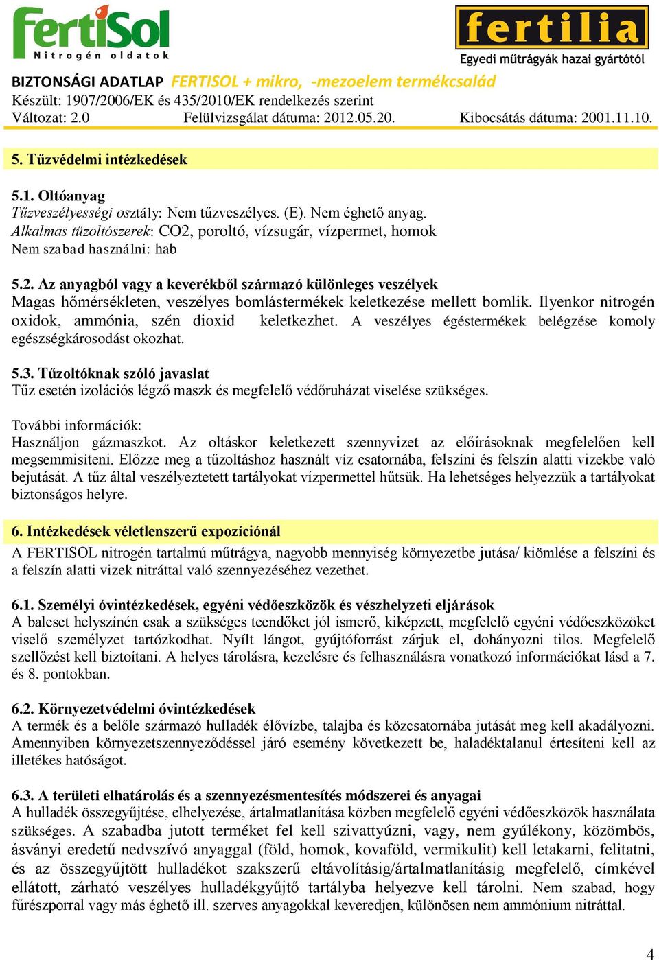 Ilyenkor nitrogén oxidok, ammónia, szén dioxid keletkezhet. A veszélyes égéstermékek belégzése komoly egészségkárosodást okozhat. 5.3.