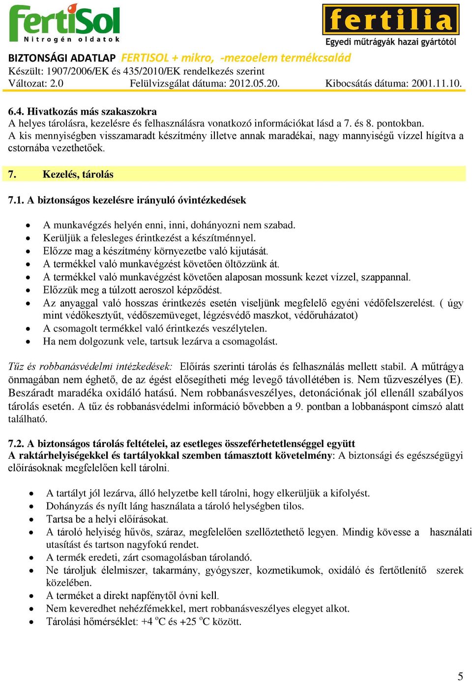 A biztonságos kezelésre irányuló óvintézkedések A munkavégzés helyén enni, inni, dohányozni nem szabad. Kerüljük a felesleges érintkezést a készítménnyel.