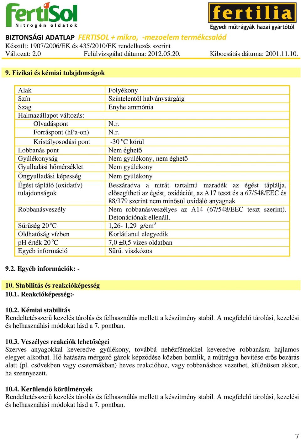 Forráspont (hpa-on) N.r. Kristályosodási pont -30 o C körül Lobbanás pont Nem éghető Gyúlékonyság Nem gyúlékony, nem éghető Gyulladási hőmérséklet Nem gyúlékony Öngyulladási képesség Nem gyúlékony