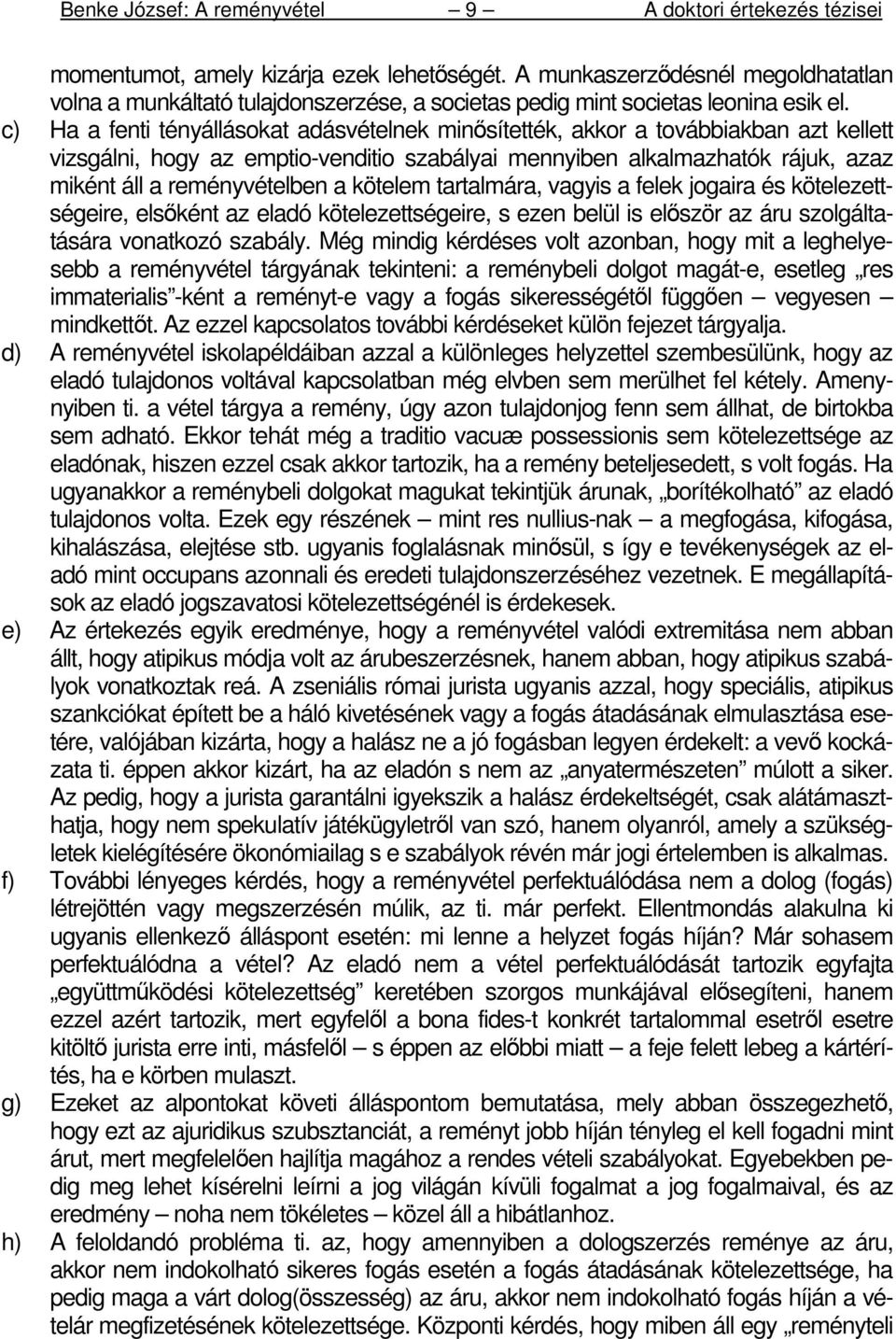 kötelem tartalmára, vagyis a felek jogaira és kötelezettségeire, elsıként az eladó kötelezettségeire, s ezen belül is elıször az áru szolgáltatására vonatkozó szabály.