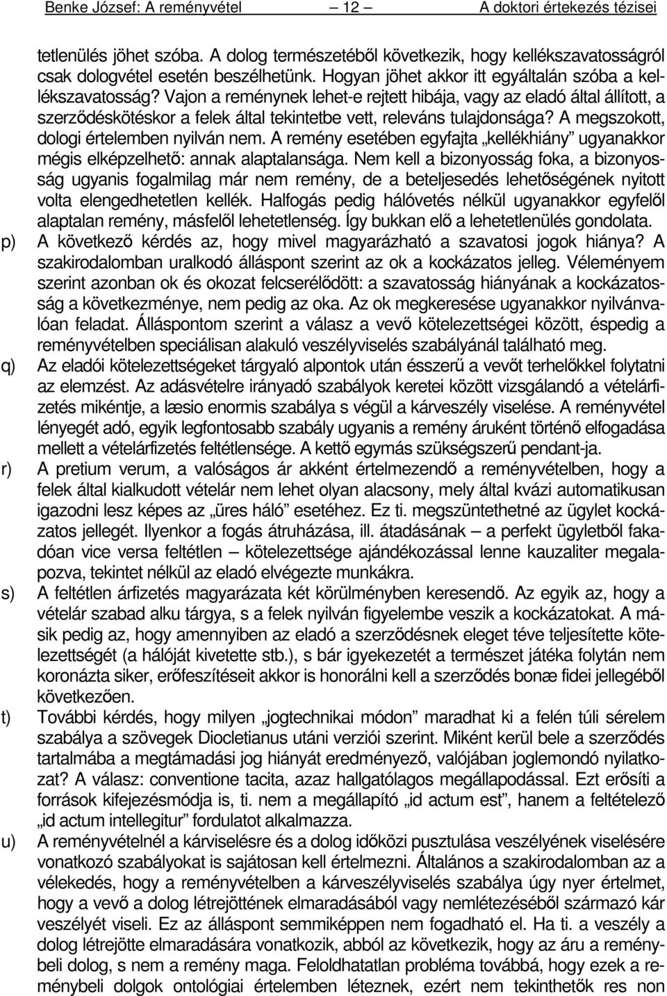 A remény esetében egyfajta kellékhiány ugyanakkor mégis elképzelhetı: annak alaptalansága.