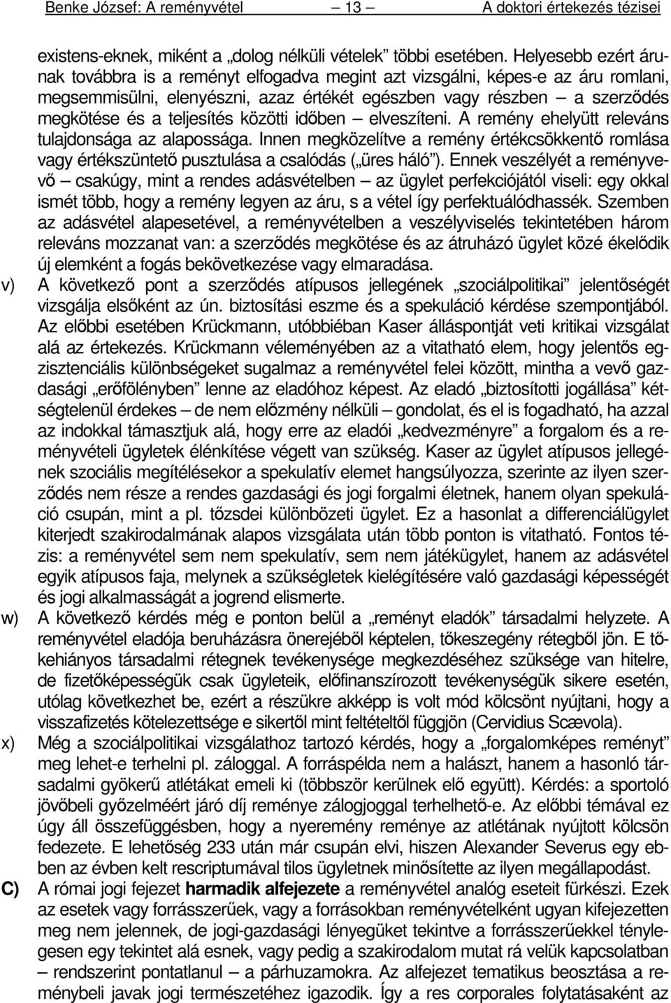 teljesítés közötti idıben elveszíteni. A remény ehelyütt releváns tulajdonsága az alapossága. Innen megközelítve a remény értékcsökkentı romlása vagy értékszüntetı pusztulása a csalódás ( üres háló ).