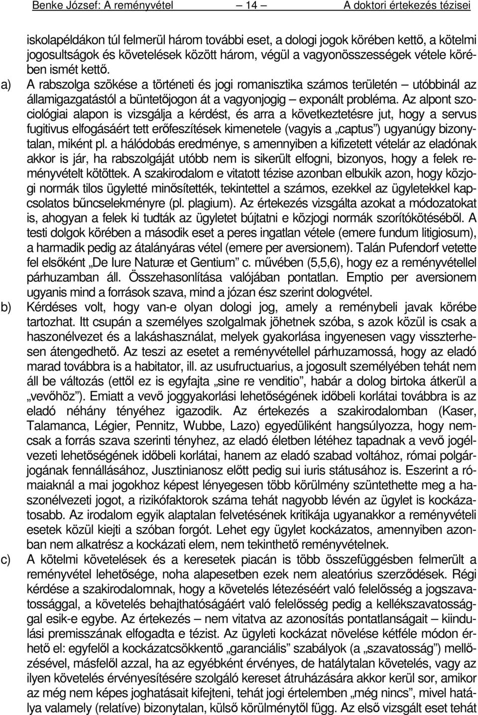 Az alpont szociológiai alapon is vizsgálja a kérdést, és arra a következtetésre jut, hogy a servus fugitivus elfogásáért tett erıfeszítések kimenetele (vagyis a captus ) ugyanúgy bizonytalan, miként