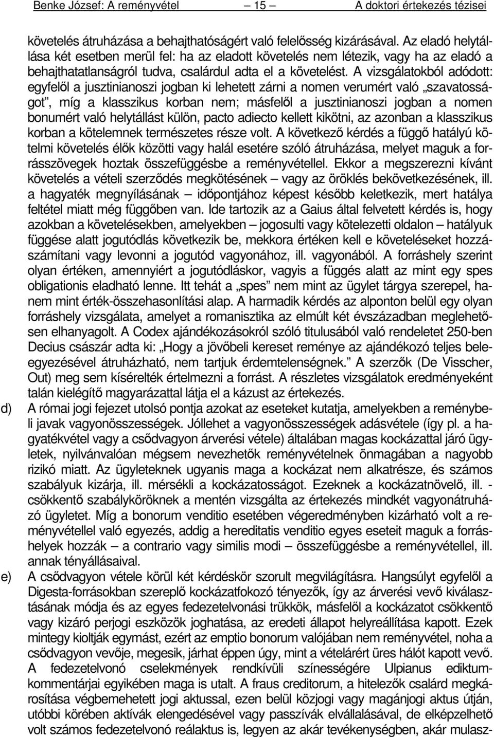 A vizsgálatokból adódott: egyfelıl a jusztinianoszi jogban ki lehetett zárni a nomen verumért való szavatosságot, míg a klasszikus korban nem; másfelıl a jusztinianoszi jogban a nomen bonumért való