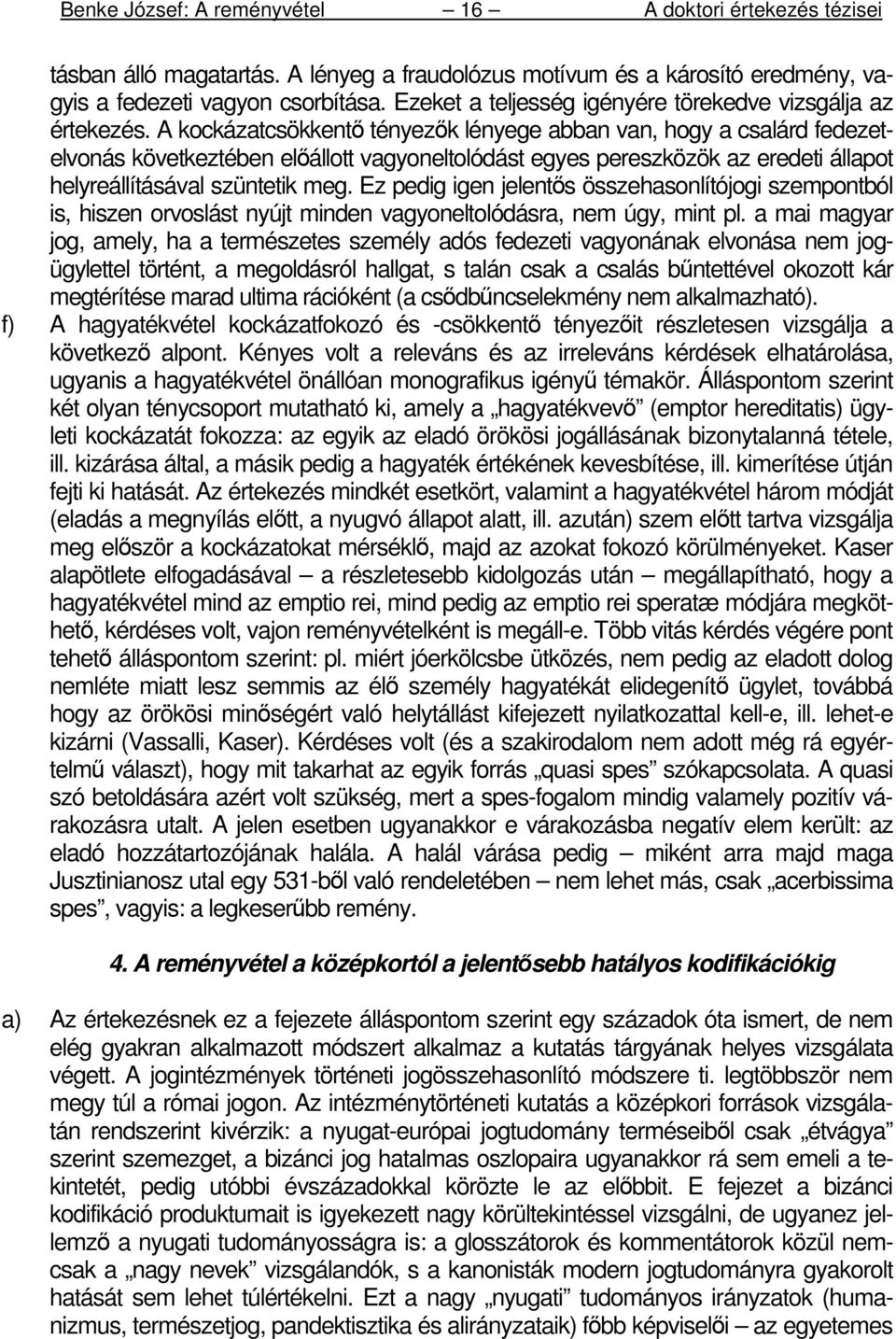 Ez pedig igen jelentıs összehasonlítójogi szempontból is, hiszen orvoslást nyújt minden vagyoneltolódásra, nem úgy, mint pl.