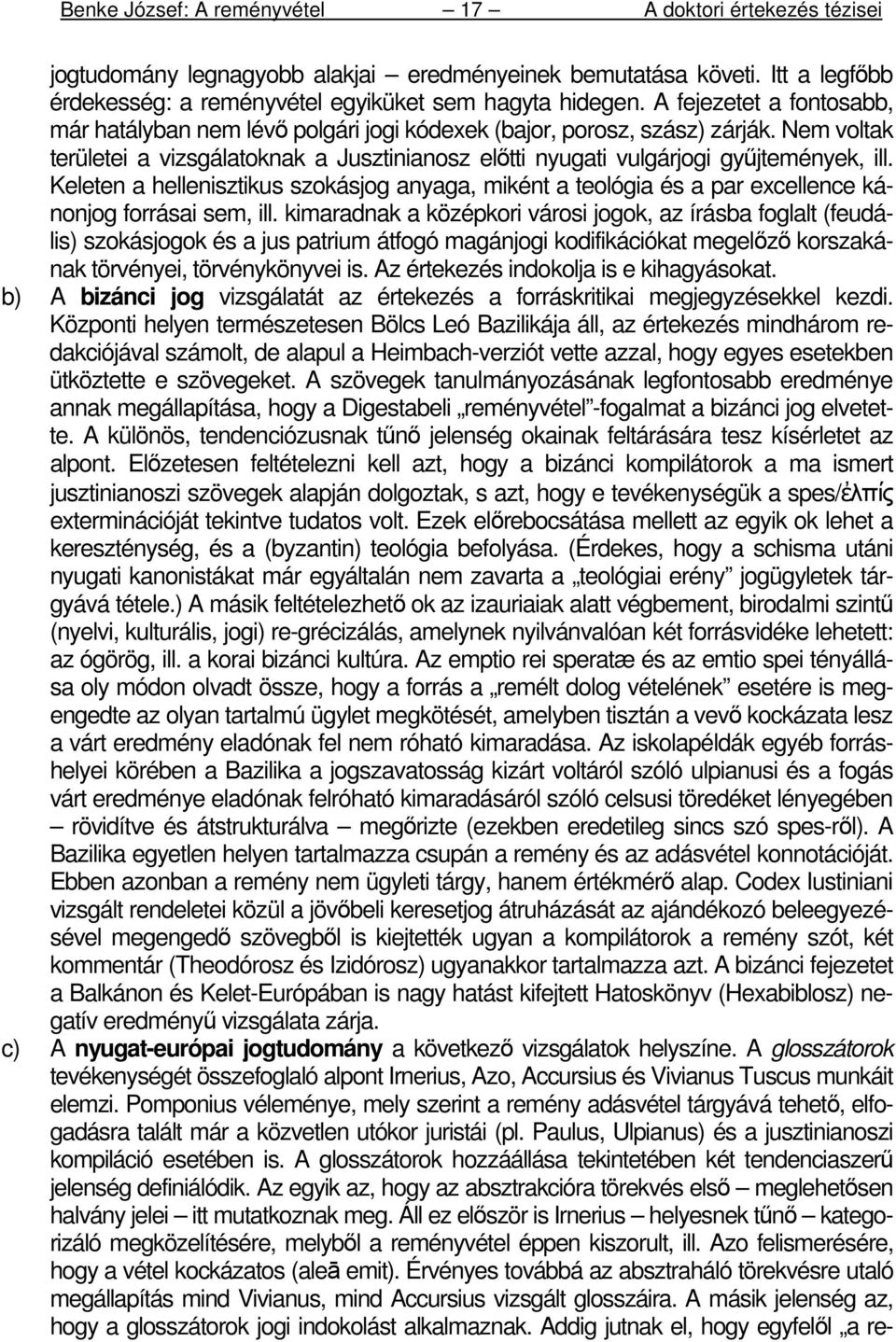 Keleten a hellenisztikus szokásjog anyaga, miként a teológia és a par excellence kánonjog forrásai sem, ill.