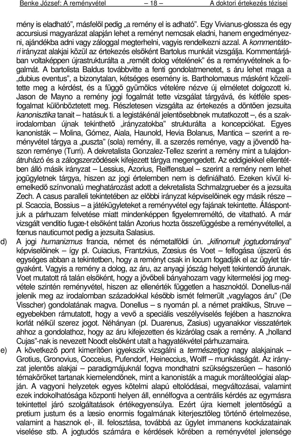 A kommentátori irányzat alakjai közül az értekezés elsıként Bartolus munkáit vizsgálja. Kommentárjában voltaképpen újrastrukturálta a remélt dolog vételének és a reményvételnek a fogalmát.