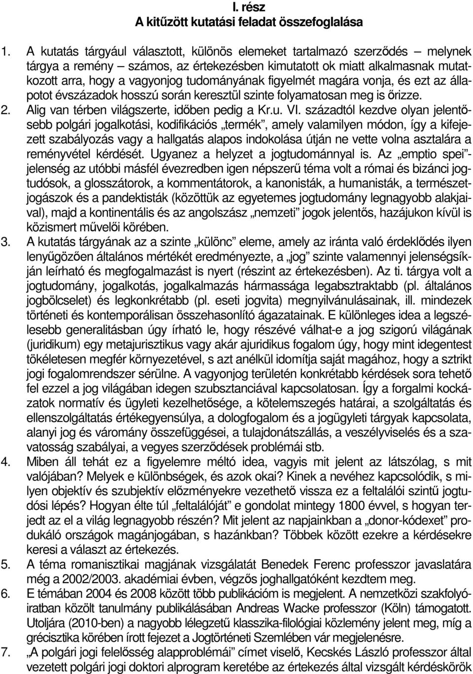 figyelmét magára vonja, és ezt az állapotot évszázadok hosszú során keresztül szinte folyamatosan meg is ırizze. 2. Alig van térben világszerte, idıben pedig a Kr.u. VI.