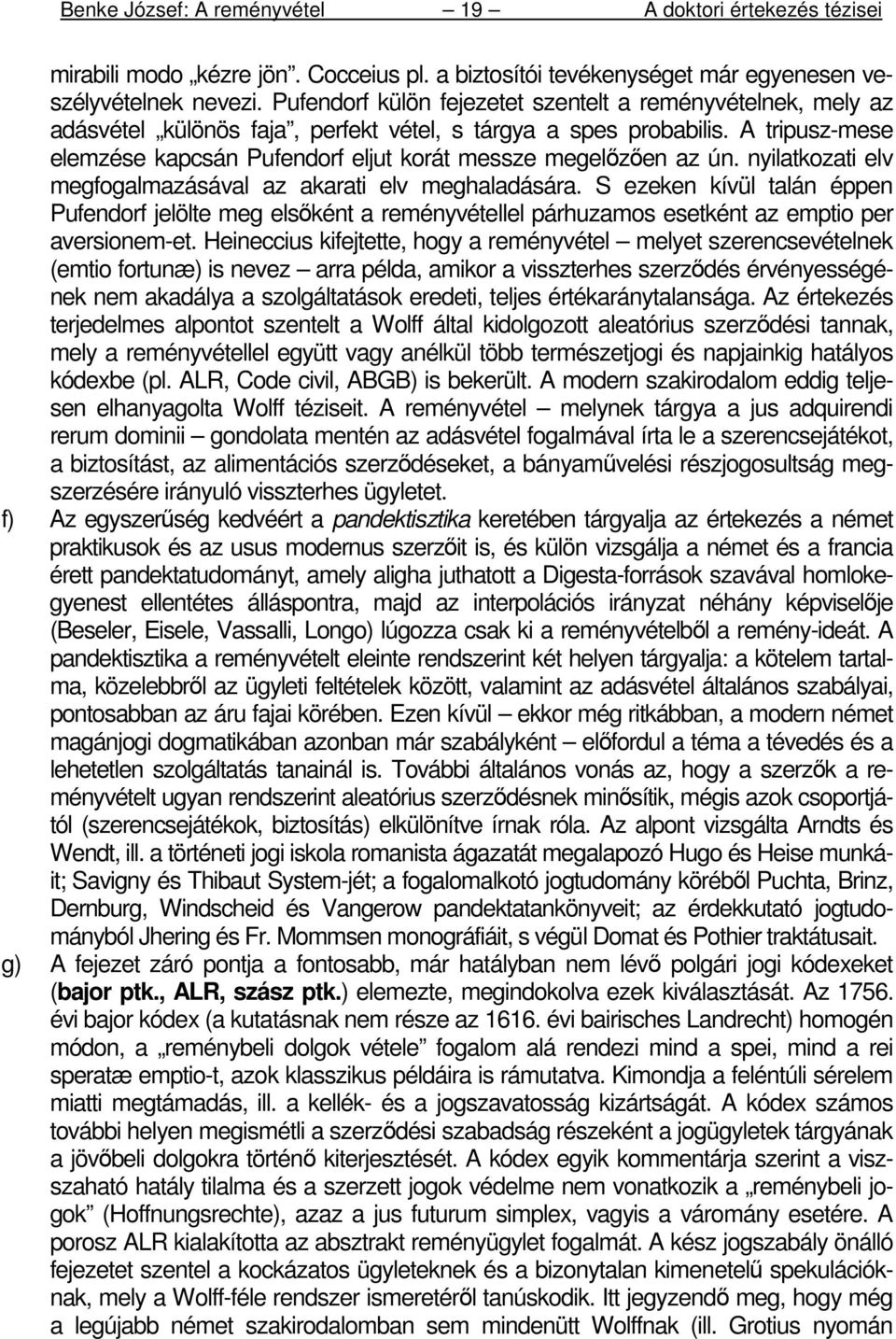 A tripusz-mese elemzése kapcsán Pufendorf eljut korát messze megelızıen az ún. nyilatkozati elv megfogalmazásával az akarati elv meghaladására.