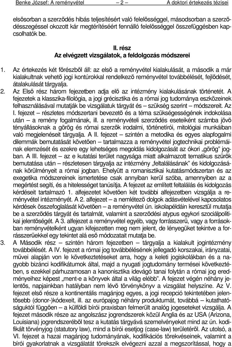Az értekezés két fırészbıl áll: az elsı a reményvétel kialakulását, a második a már kialakultnak vehetı jogi kontúrokkal rendelkezı reményvétel továbbélését, fejlıdését, átalakulását tárgyalja. 2.