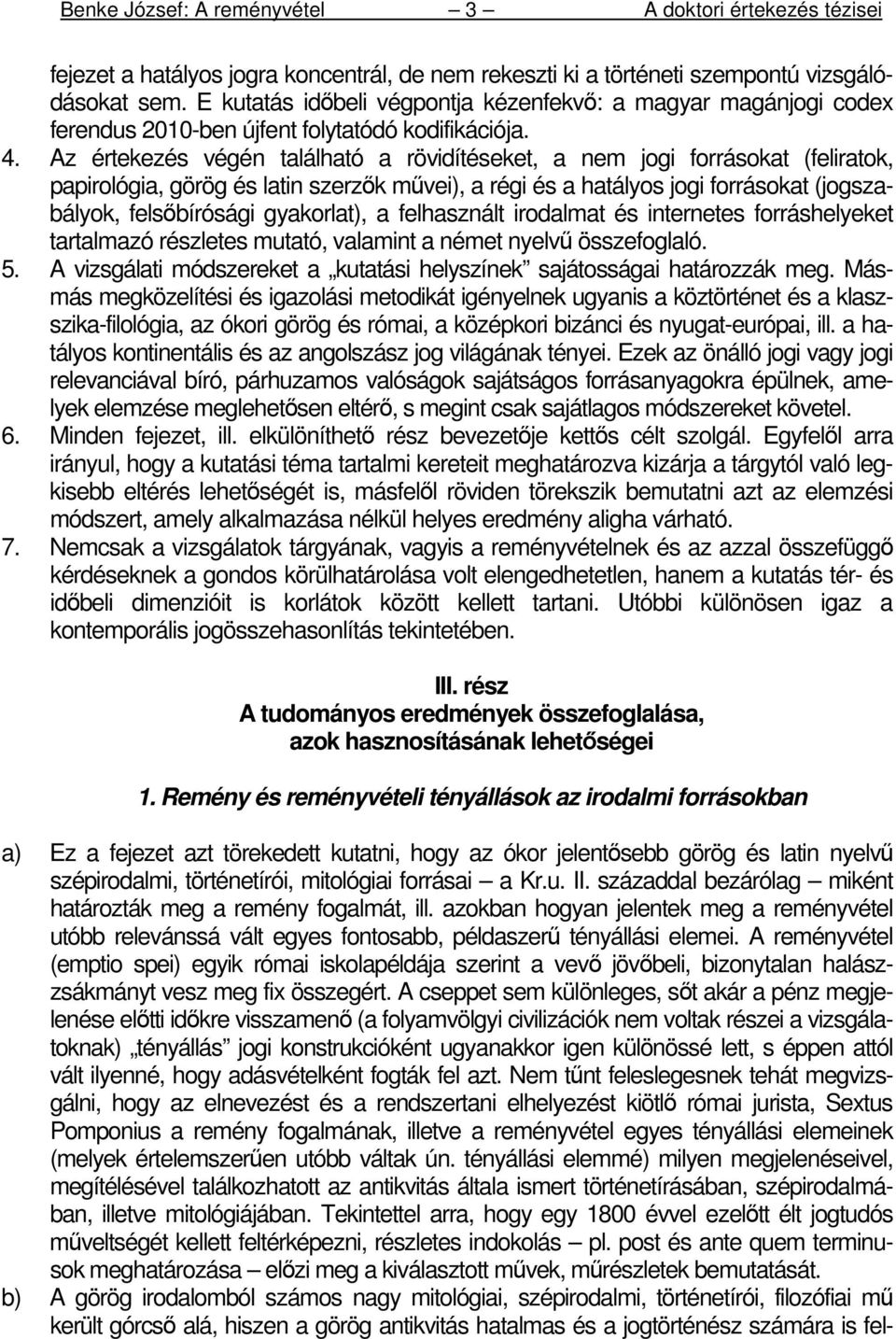 Az értekezés végén található a rövidítéseket, a nem jogi forrásokat (feliratok, papirológia, görög és latin szerzık mővei), a régi és a hatályos jogi forrásokat (jogszabályok, felsıbírósági