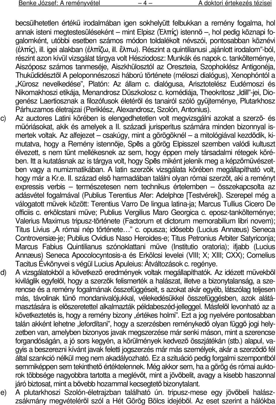 Részint a quintilianusi ajánlott irodalom -ból, részint azon kívül vizsgálat tárgya volt Hésziodosz: Munkák és napok c.