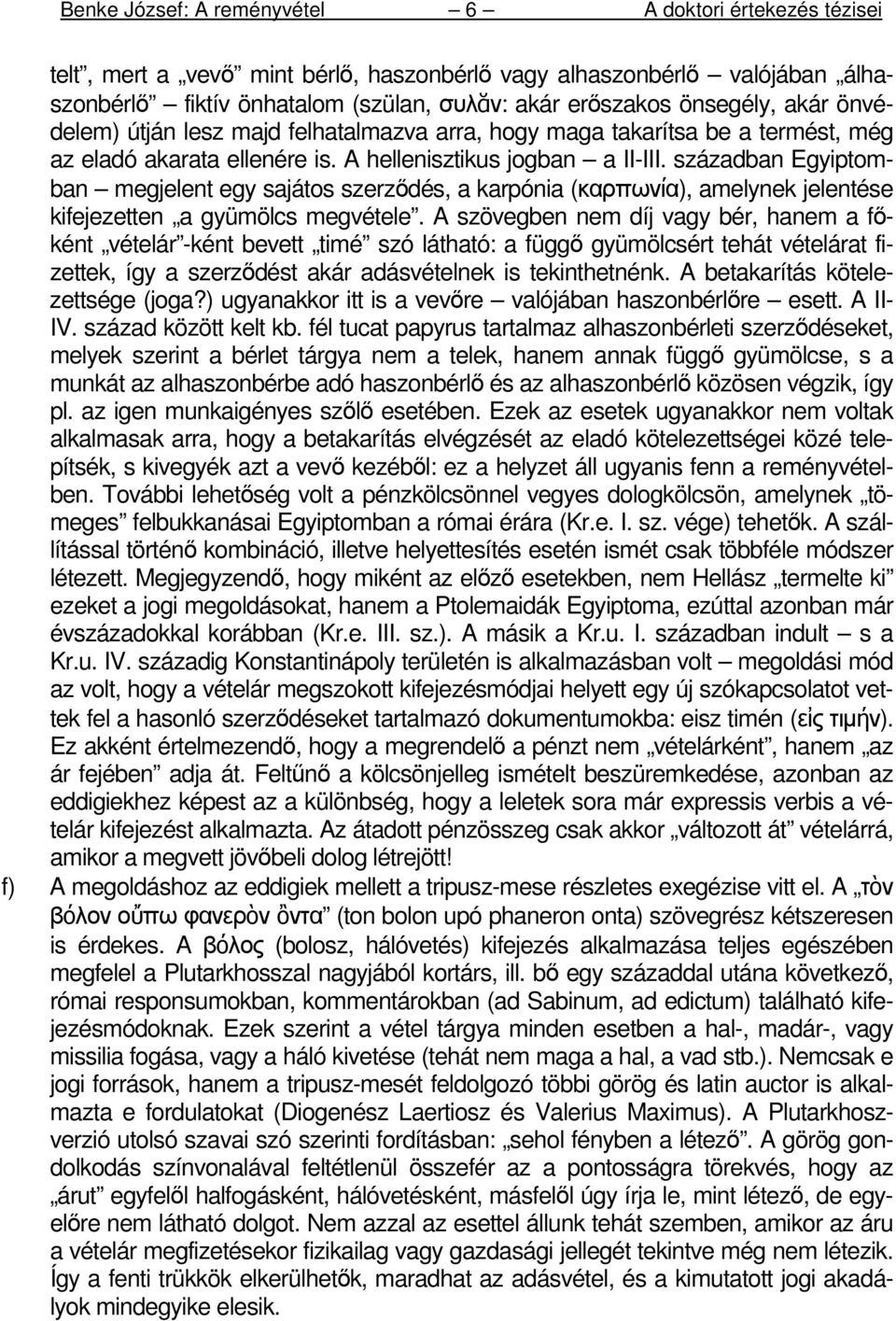 században Egyiptomban megjelent egy sajátos szerzıdés, a karpónia (καρπωνία), amelynek jelentése kifejezetten a gyümölcs megvétele.