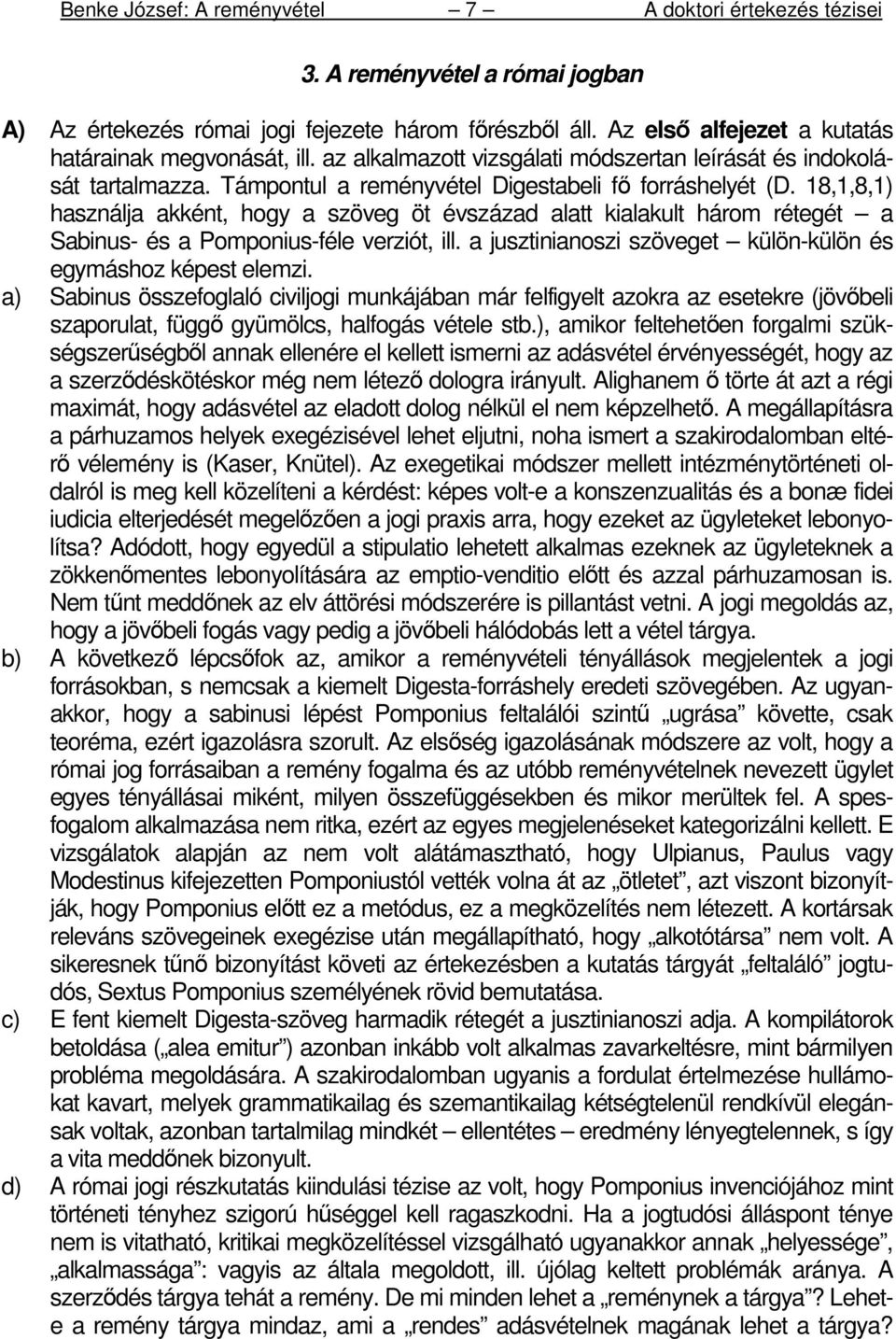 18,1,8,1) használja akként, hogy a szöveg öt évszázad alatt kialakult három rétegét a Sabinus- és a Pomponius-féle verziót, ill. a jusztinianoszi szöveget külön-külön és egymáshoz képest elemzi.