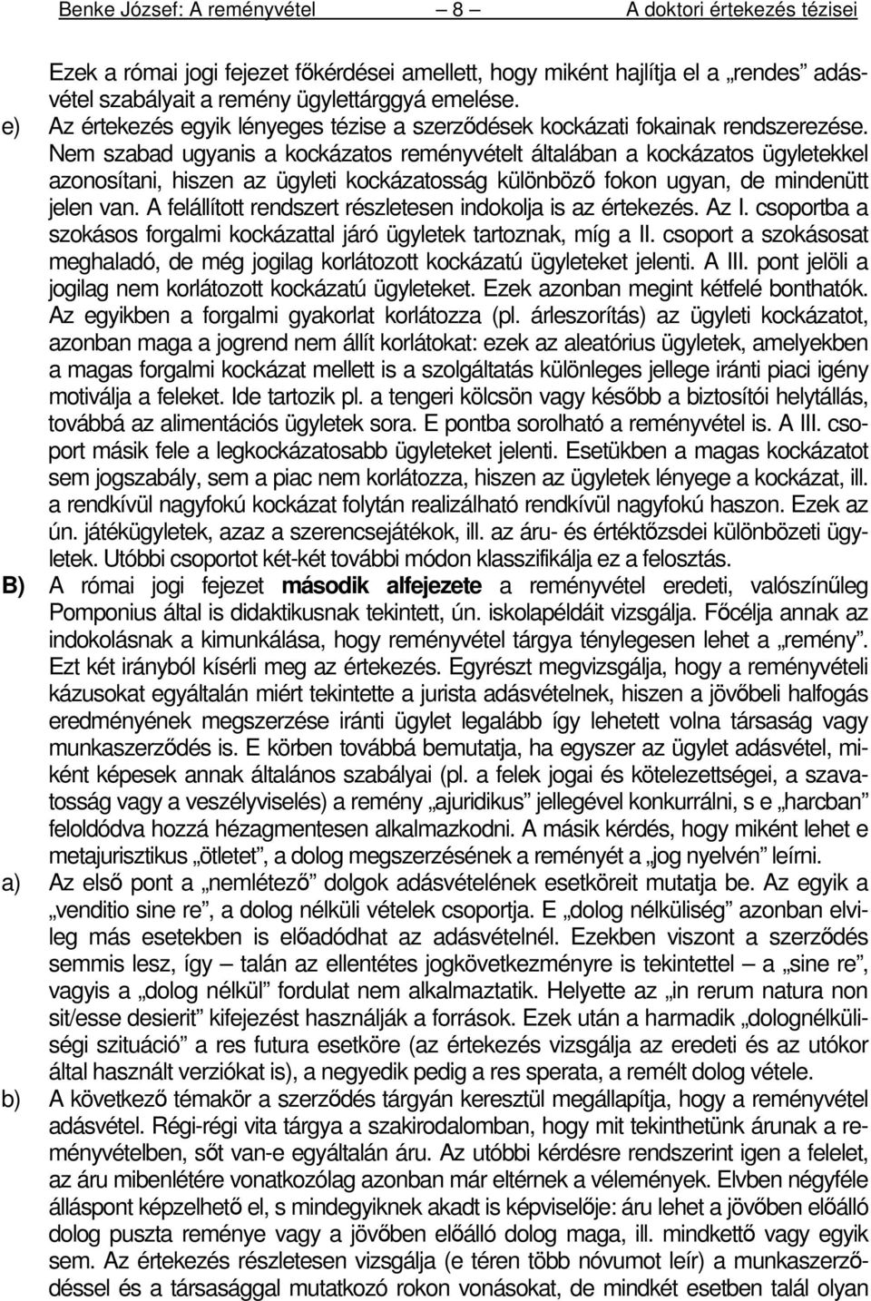 Nem szabad ugyanis a kockázatos reményvételt általában a kockázatos ügyletekkel azonosítani, hiszen az ügyleti kockázatosság különbözı fokon ugyan, de mindenütt jelen van.