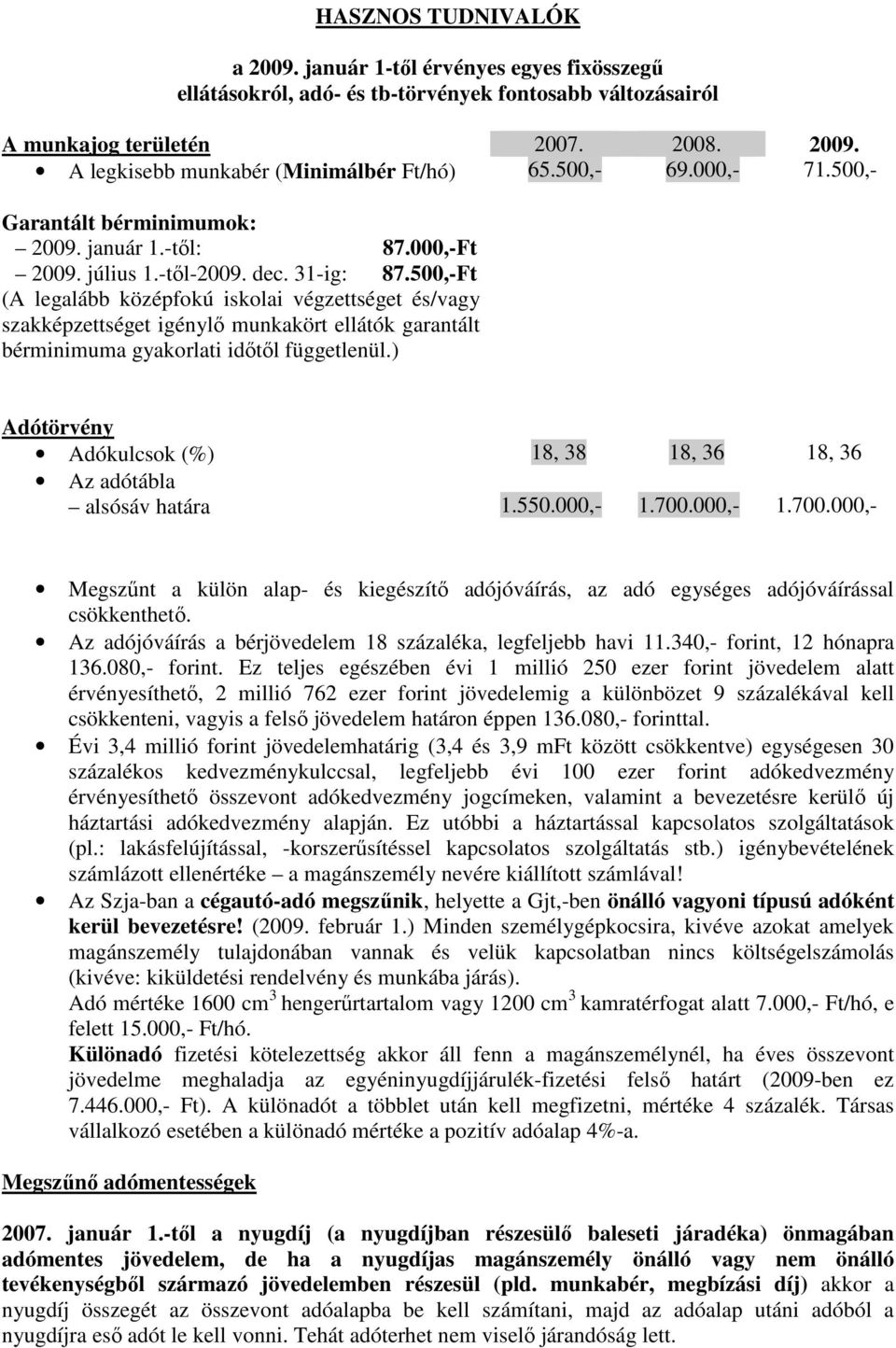 500,-Ft (A legalább középfokú iskolai végzettséget és/vagy szakképzettséget igénylı munkakört ellátók garantált bérminimuma gyakorlati idıtıl függetlenül.