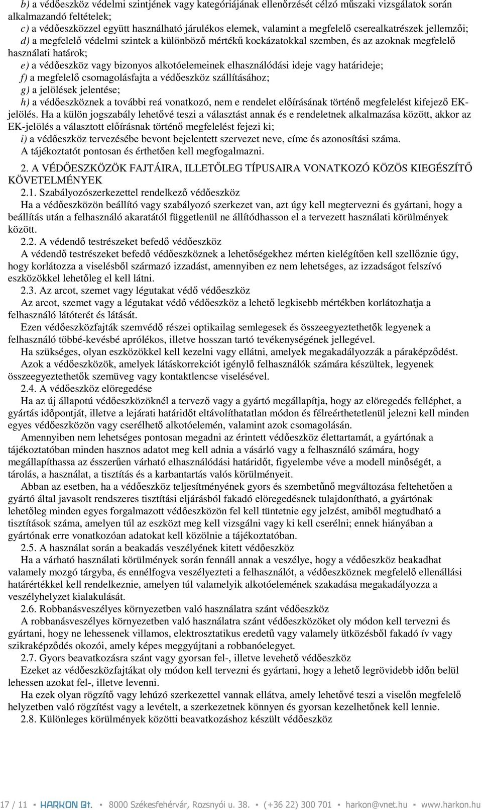 alkotóelemeinek elhasználódási ideje vagy határideje; f) a megfelelı csomagolásfajta a védıeszköz szállításához; g) a jelölések jelentése; h) a védıeszköznek a további reá vonatkozó, nem e rendelet