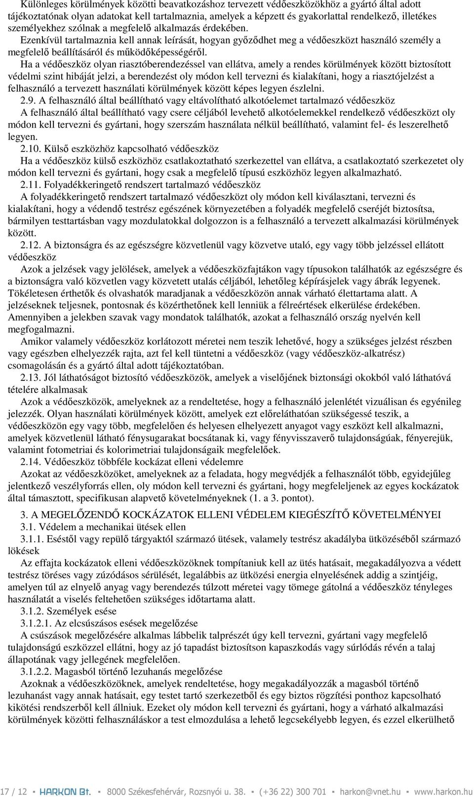 Ha a védıeszköz olyan riasztóberendezéssel van ellátva, amely a rendes körülmények között biztosított védelmi szint hibáját jelzi, a berendezést oly módon kell tervezni és kialakítani, hogy a