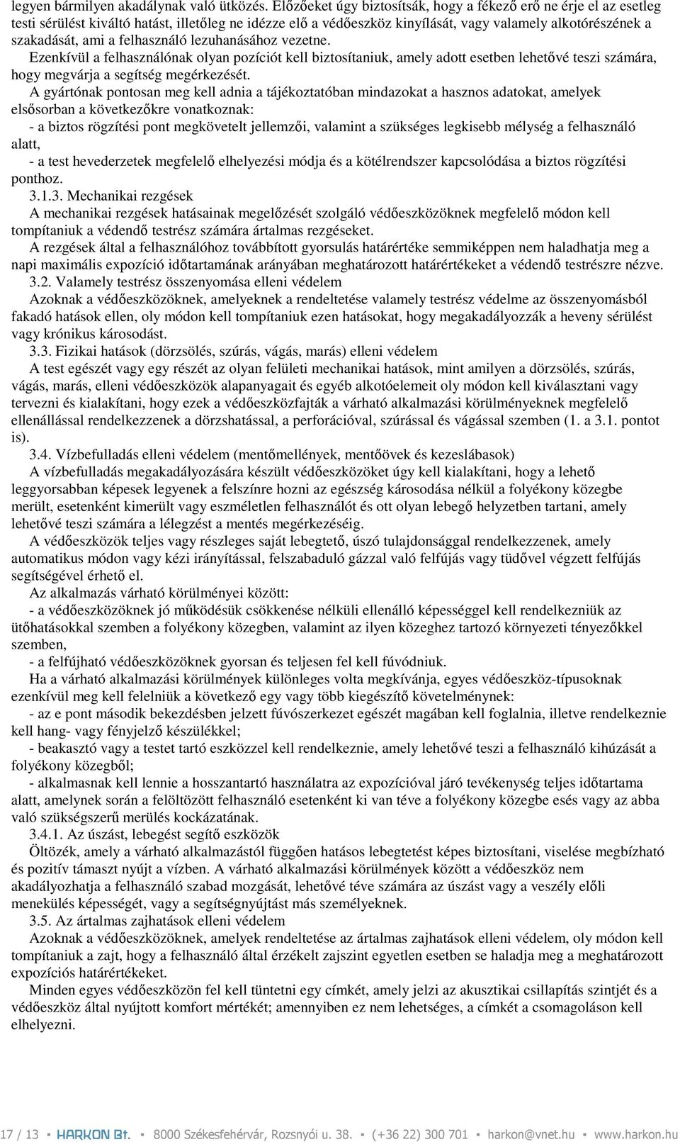 felhasználó lezuhanásához vezetne. Ezenkívül a felhasználónak olyan pozíciót kell biztosítaniuk, amely adott esetben lehetıvé teszi számára, hogy megvárja a segítség megérkezését.