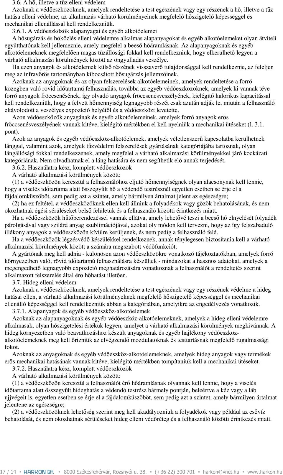 A védıeszközök alapanyagai és egyéb alkotóelemei A hısugárzás és hıközlés elleni védelemre alkalmas alapanyagokat és egyéb alkotóelemeket olyan átviteli együtthatónak kell jellemeznie, amely megfelel