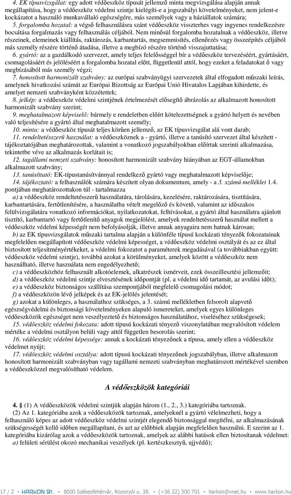 forgalomba hozatal: a végsı felhasználásra szánt védıeszköz visszterhes vagy ingyenes rendelkezésre bocsátása forgalmazás vagy felhasználás céljából.