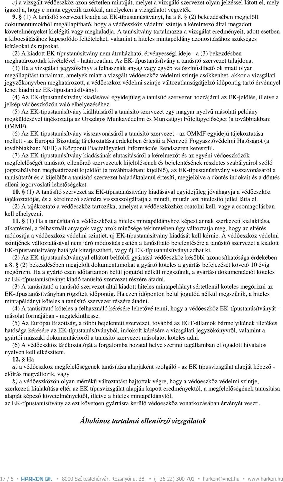 (2) bekezdésében megjelölt dokumentumokból megállapítható, hogy a védıeszköz védelmi szintje a kérelmezı által megadott követelményeket kielégíti vagy meghaladja.