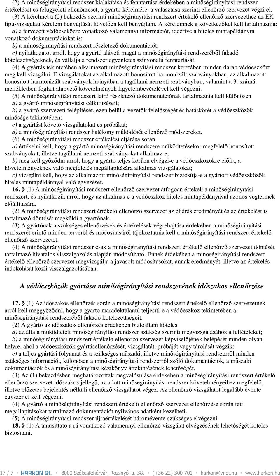 A kérelemnek a következıket kell tartalmaznia: a) a tervezett védıeszközre vonatkozó valamennyi információt, ideértve a hiteles mintapéldányra vonatkozó dokumentációkat is; b) a minıségirányítási