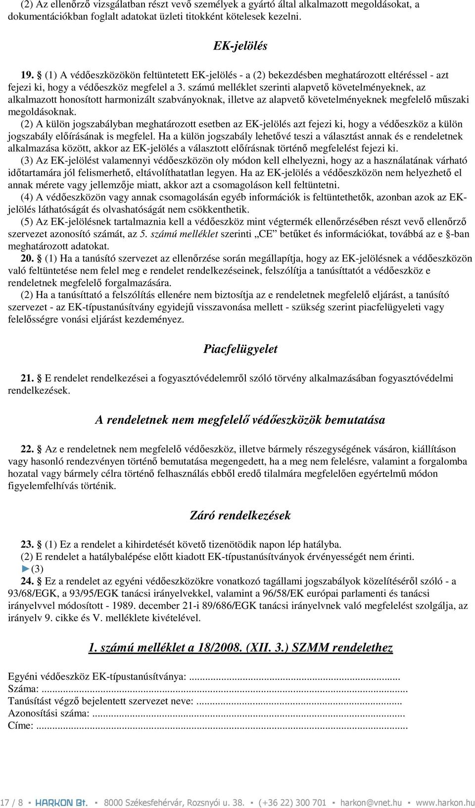 számú melléklet szerinti alapvetı követelményeknek, az alkalmazott honosított harmonizált szabványoknak, illetve az alapvetı követelményeknek megfelelı mőszaki megoldásoknak.
