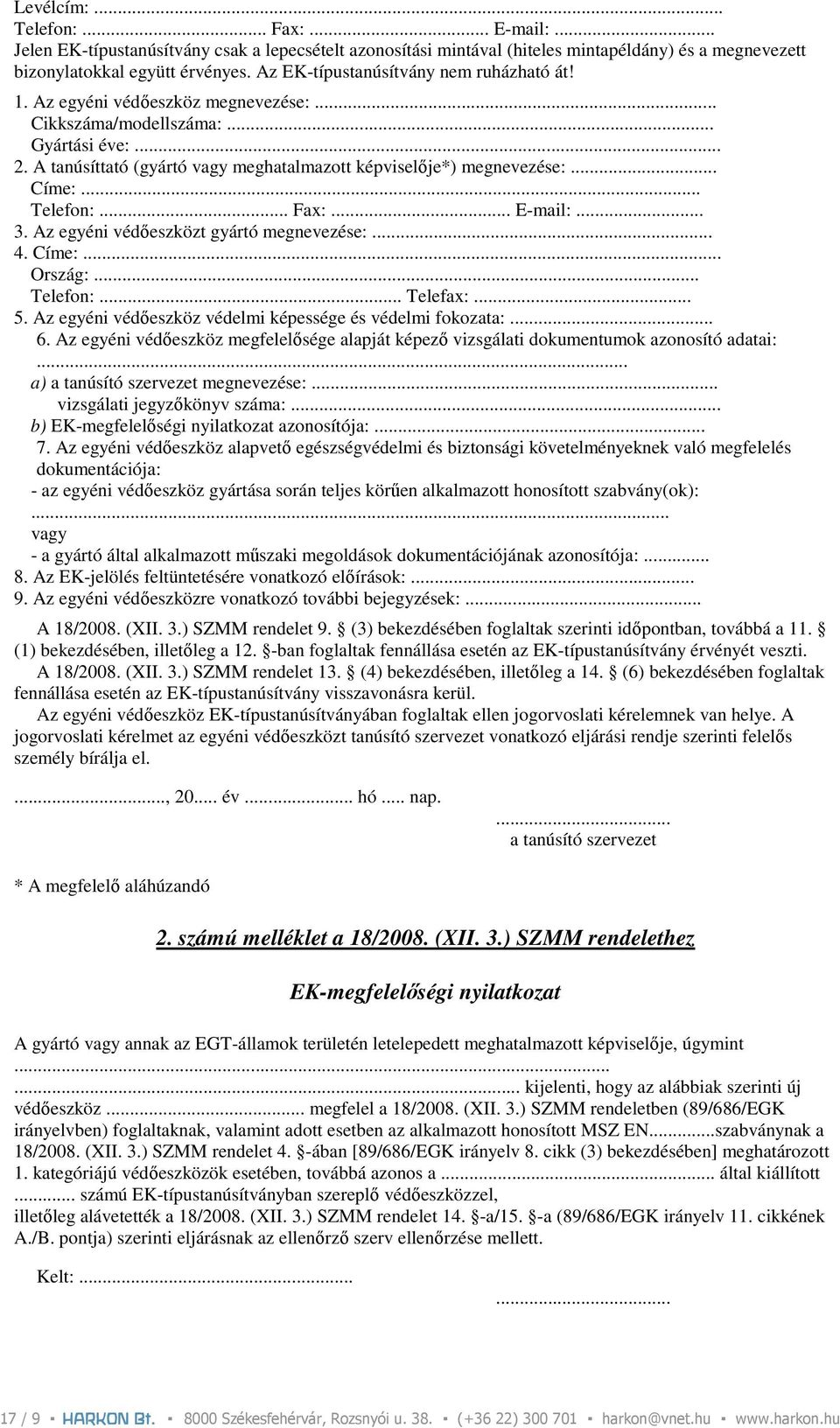 .. Címe:... Telefon:... Fax:... E-mail:... 3. Az egyéni védıeszközt gyártó megnevezése:... 4. Címe:... Ország:... Telefon:... Telefax:... 5.