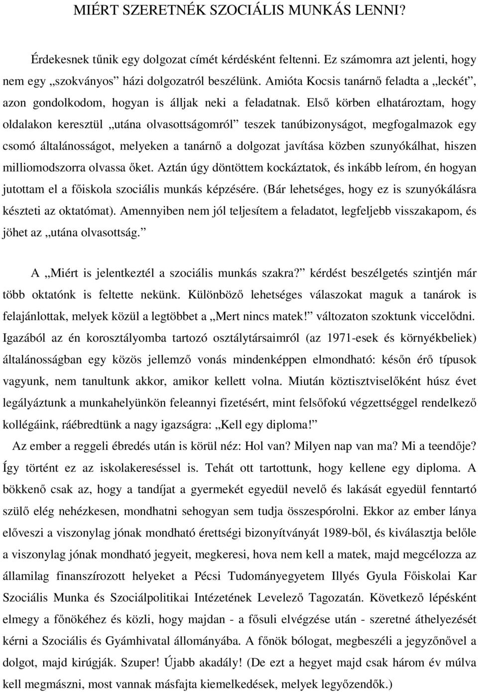 Első körben elhatároztam, hogy oldalakon keresztül utána olvasottságomról teszek tanúbizonyságot, megfogalmazok egy csomó általánosságot, melyeken a tanárnő a dolgozat javítása közben szunyókálhat,