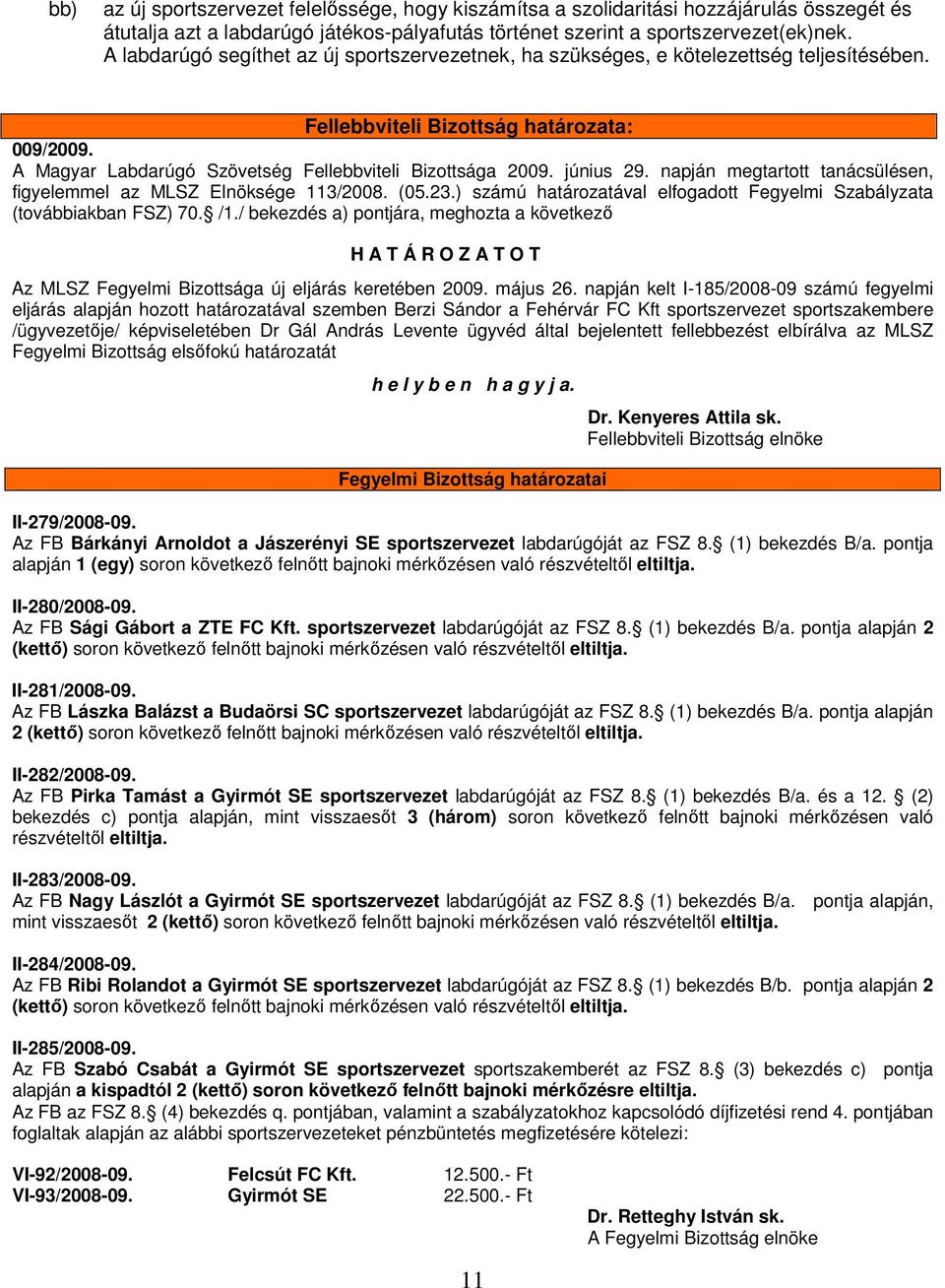 június 29. napján megtartott tanácsülésen, figyelemmel az MLSZ Elnöksége 113/2008. (05.23.) számú határozatával elfogadott Fegyelmi Szabályzata (továbbiakban FSZ) 70. /1.