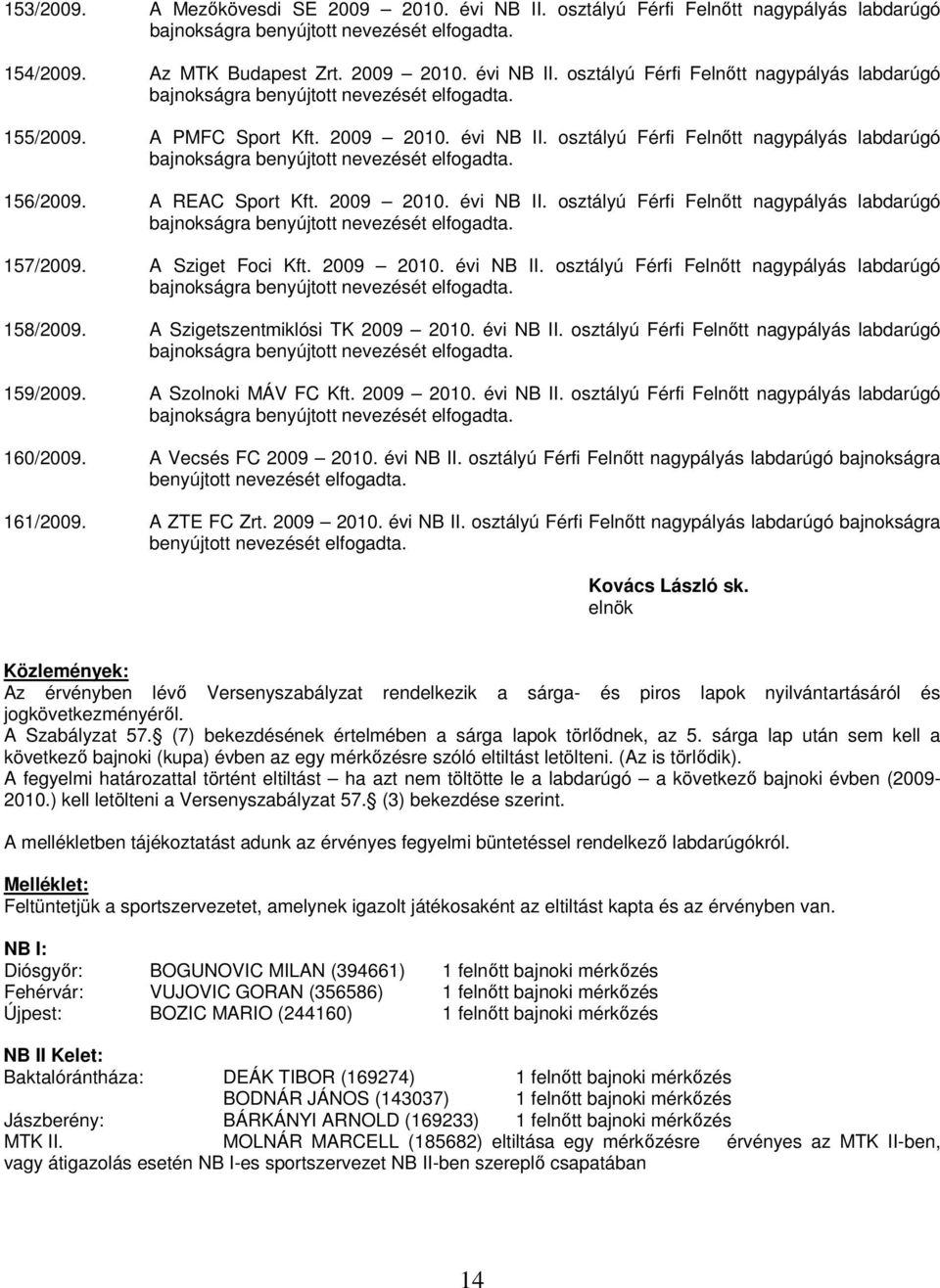 A Sziget Foci Kft. 2009 2010. évi NB II. osztályú Férfi Felnőtt nagypályás labdarúgó 158/2009. A Szigetszentmiklósi TK 2009 2010. évi NB II. osztályú Férfi Felnőtt nagypályás labdarúgó 159/2009.