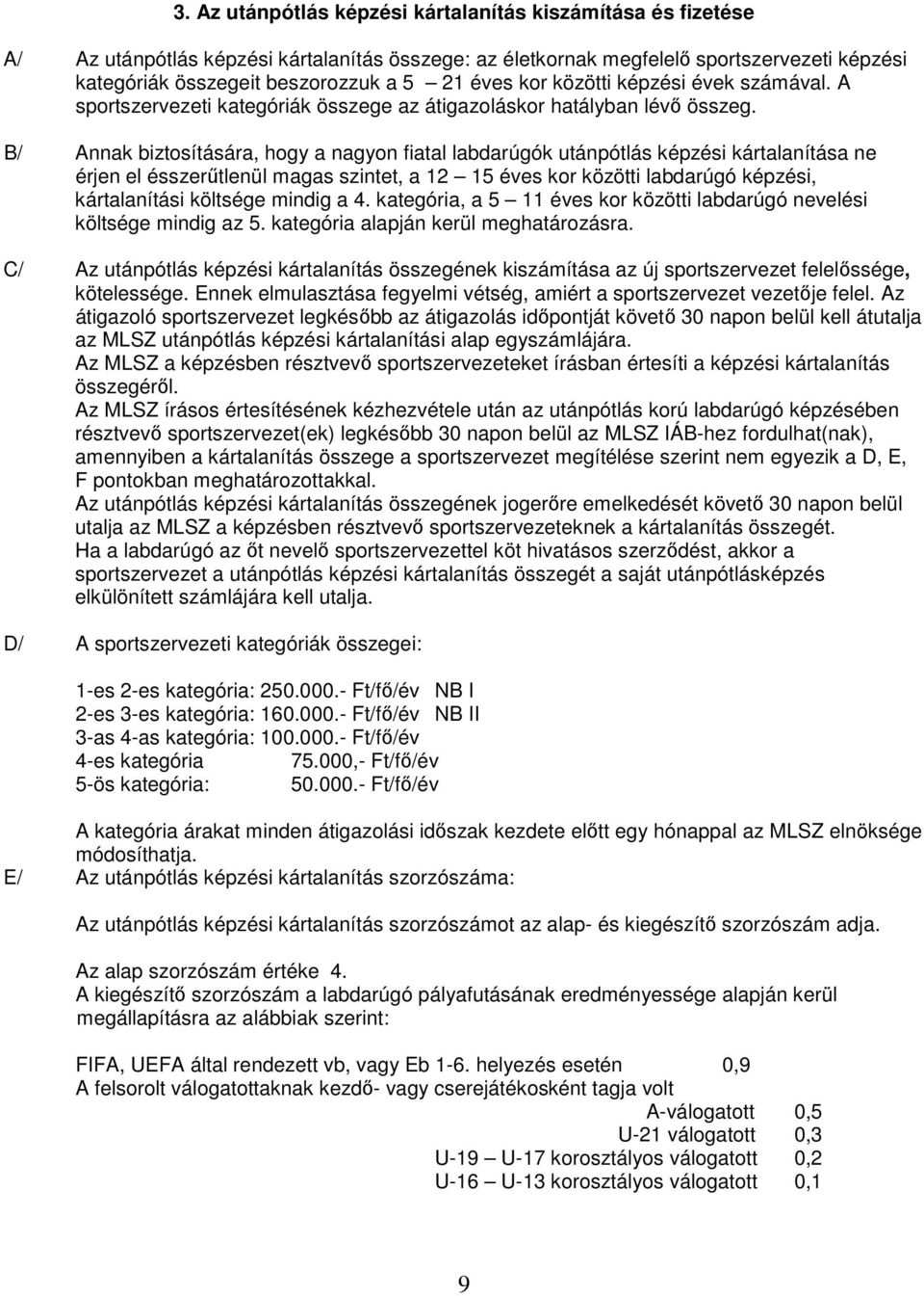 B/ Annak biztosítására, hogy a nagyon fiatal labdarúgók utánpótlás képzési kártalanítása ne érjen el ésszerűtlenül magas szintet, a 12 15 éves kor közötti labdarúgó képzési, kártalanítási költsége