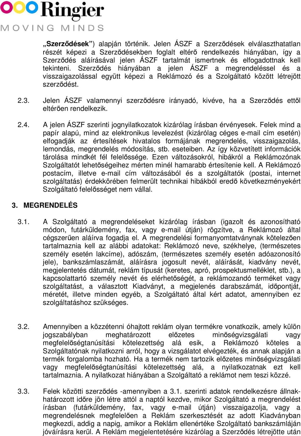 tekinteni. Szerződés hiányában a jelen ÁSZF a megrendeléssel és a visszaigazolással együtt képezi a Reklámozó és a Szolgáltató között létrejött szerződést. 2.3.