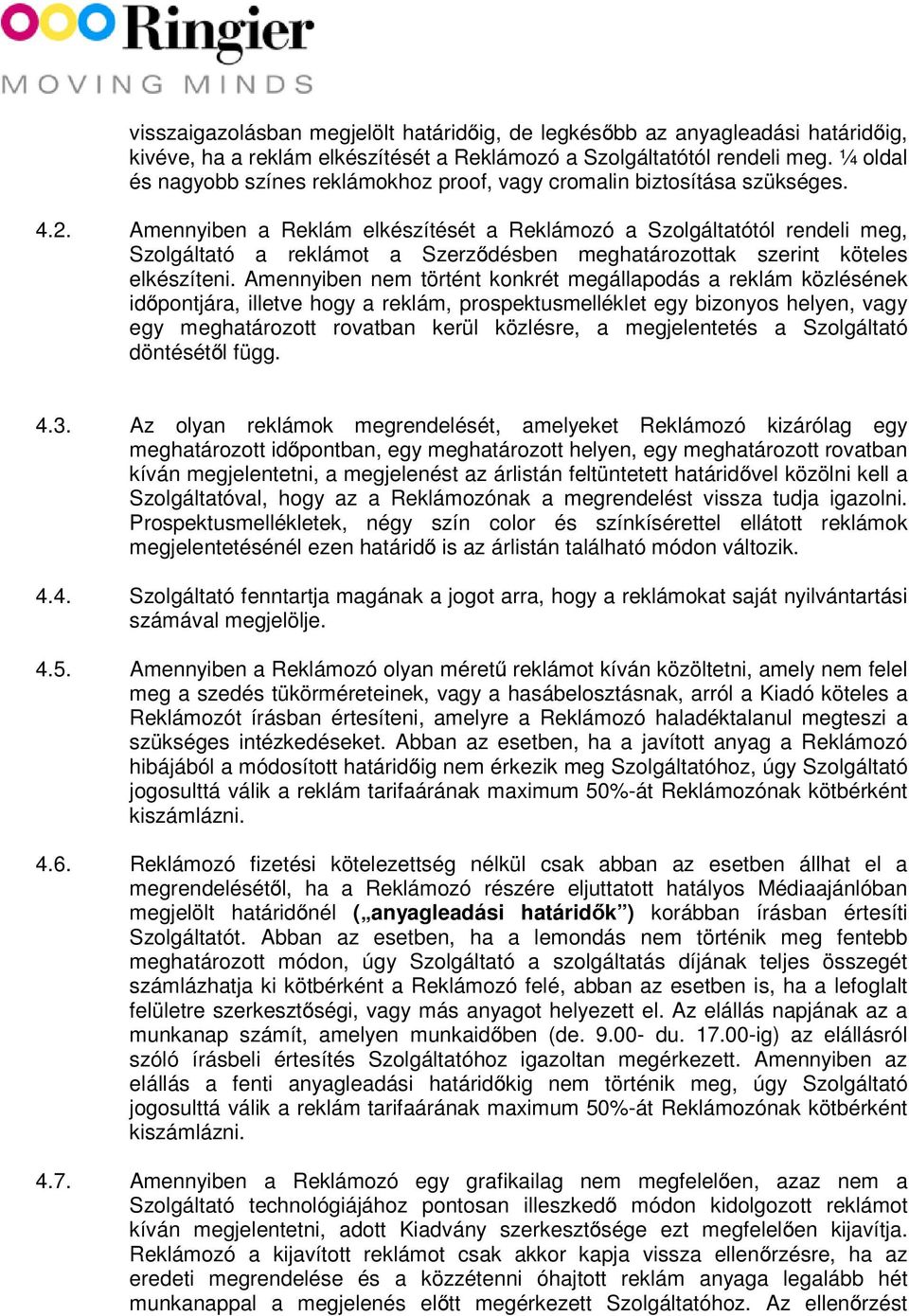 Amennyiben a Reklám elkészítését a Reklámozó a Szolgáltatótól rendeli meg, Szolgáltató a reklámot a Szerződésben meghatározottak szerint köteles elkészíteni.